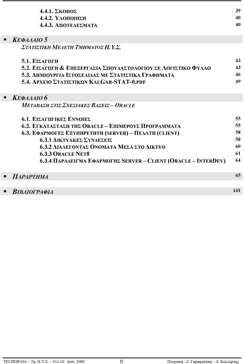 ΕΓΚΑΤΑΣΤΑΣΗ ΤΗΣ ORACLE ΕΠΙΜΕΡΟΥΣ ΠΡΟΓΡΑΜΜΑΤΑ 55 6.3. ΕΦΑΡΜΟΓΕΣ ΕΞΥΠΗΡΕΤΗΤΗ (SERVER) ΠΕΛΑΤΗ (CLIENT) 58 6.3.1 ΔΙΚΤΥΑΚΕΣ ΣΥΝΔΕΣΕΙΣ 58 6.3.2 ΔΙΑΛΕΓΟΝΤΑΣ ΟΝΟΜΑΤΑ ΜΕΣΑ ΣΤΟ ΔΙΚΤΥΟ 60 6.3.3 ORACLE NET8 61 6.