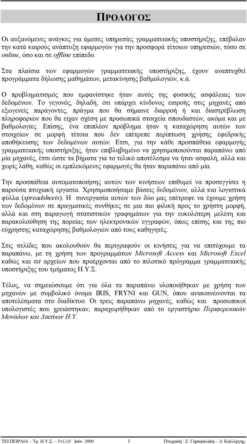 Το γεγονός, δηλαδή, ότι υπάρχει κίνδυνος εισροής στις μηχανές από εξωγενείς παράγοντες, πράγμα που θα σήμαινε διαρροή ή και διαστρέβλωση πληροφοριών που θα είχαν σχέση με προσωπικά στοιχεία