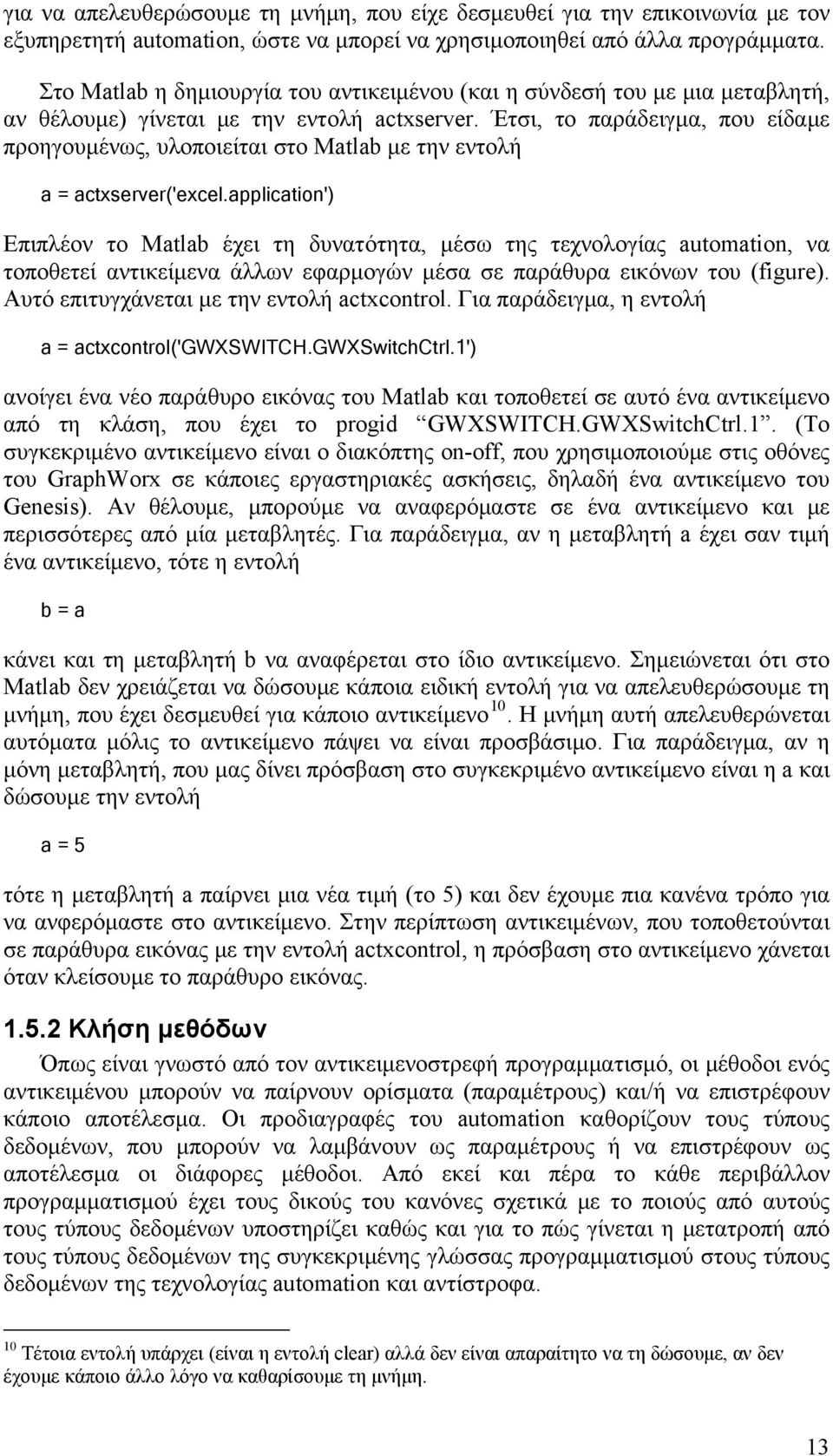 Έτσι, το παράδειγμα, που είδαμε προηγουμένως, υλοποιείται στο Matlab με την εντολή a = actxserver('excel.