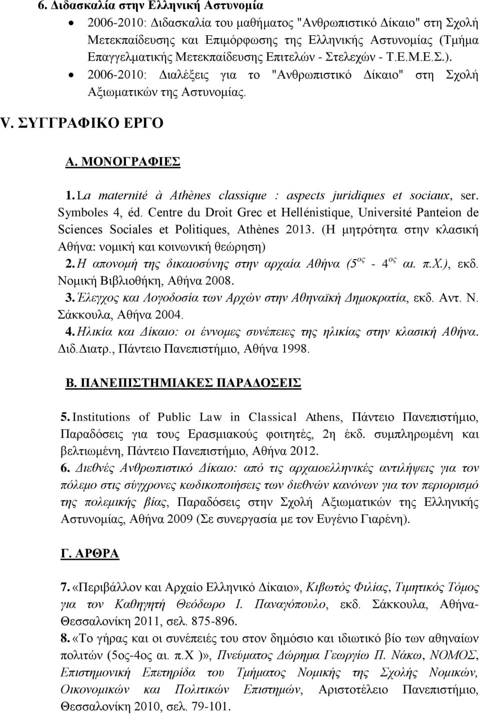 La maternité à Athènes classique : aspects juridiques et sociaux, ser. Symboles 4, éd. Centre du Droit Grec et Hellénistique, Université Panteion de Sciences Sociales et Politiques, Athènes 2013.