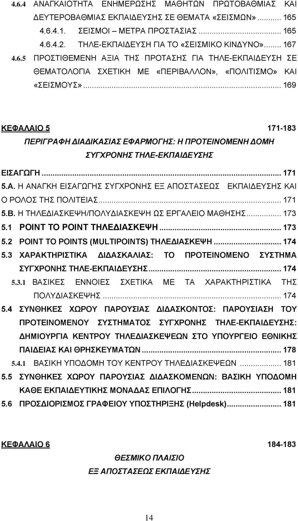 .. 169 ΚΕΦΑΛΑΙΟ 5 171-183 ΠΕΡΙΓΡΑΦΗ ΔΙΑΔΙΚΑΣΙΑΣ ΕΦΑΡΜΟΓΗΣ: Η ΠΡΟΤΕΙΝΟΜΕΝΗ ΔΟΜΗ ΣΥΓΧΡΟΝΗΣ ΤΗΛΕ-ΕΚΠΑΙΔΕΥΣΗΣ ΕΙΣΑΓΩΓΗ... 171 5.Α. Η ΑΝΑΓΚΗ ΕΙΣΑΓΩΓΗΣ ΣΥΓΧΡΟΝΗΣ ΕΞ ΑΠΟΣΤΑΣΕΩΣ ΕΚΠΑΙΔΕΥΣΗΣ ΚΑΙ Ο ΡΟΛΟΣ ΤΗΣ ΠΟΛΙΤΕΙΑΣ.