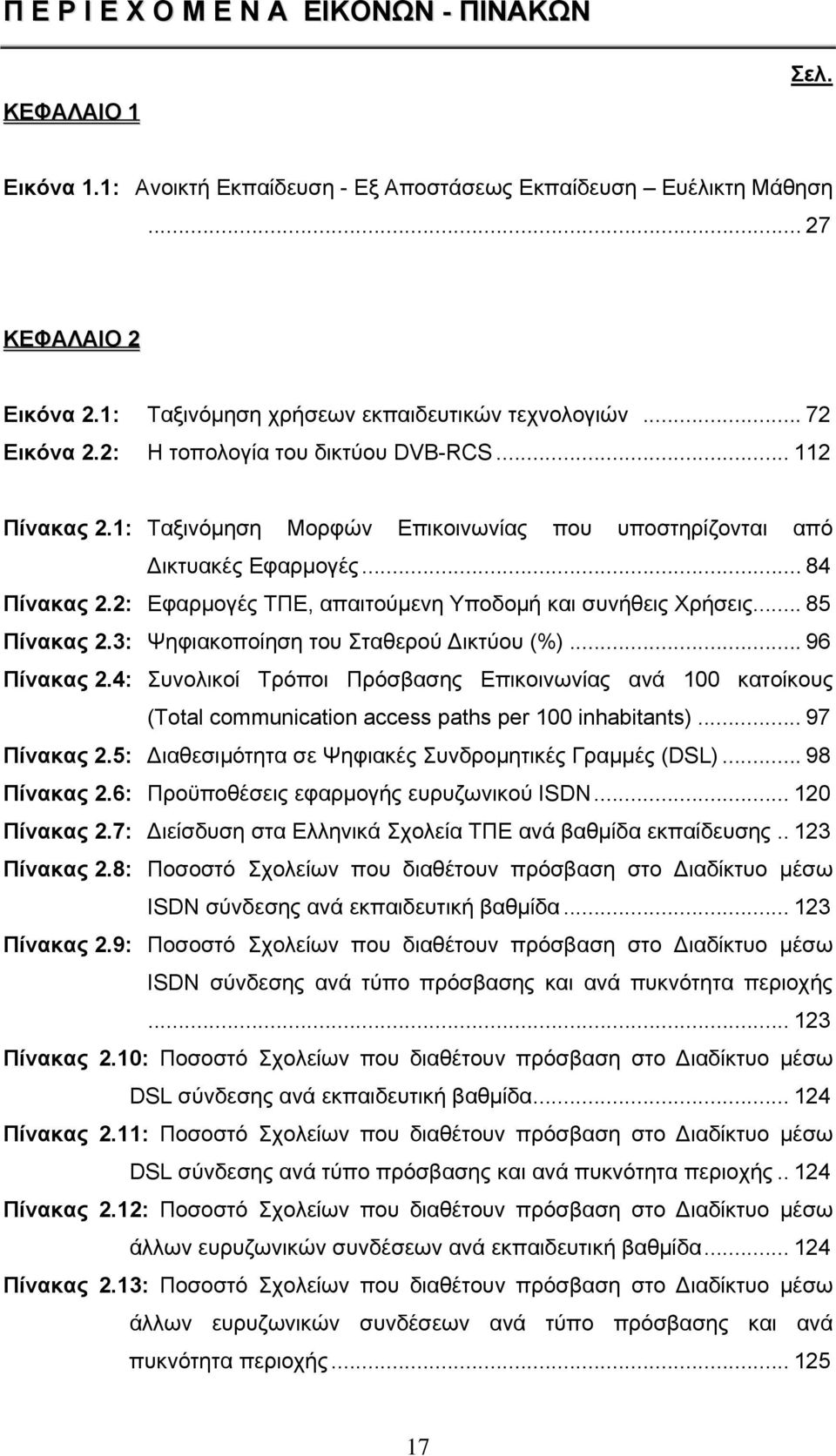 .. 84 Πίνακας 2.2: Εφαρμογές ΤΠΕ, απαιτούμενη Υποδομή και συνήθεις Χρήσεις... 85 Πίνακας 2.3: Ψηφιακοποίηση του Σταθερού Δικτύου (%)... 96 Πίνακας 2.