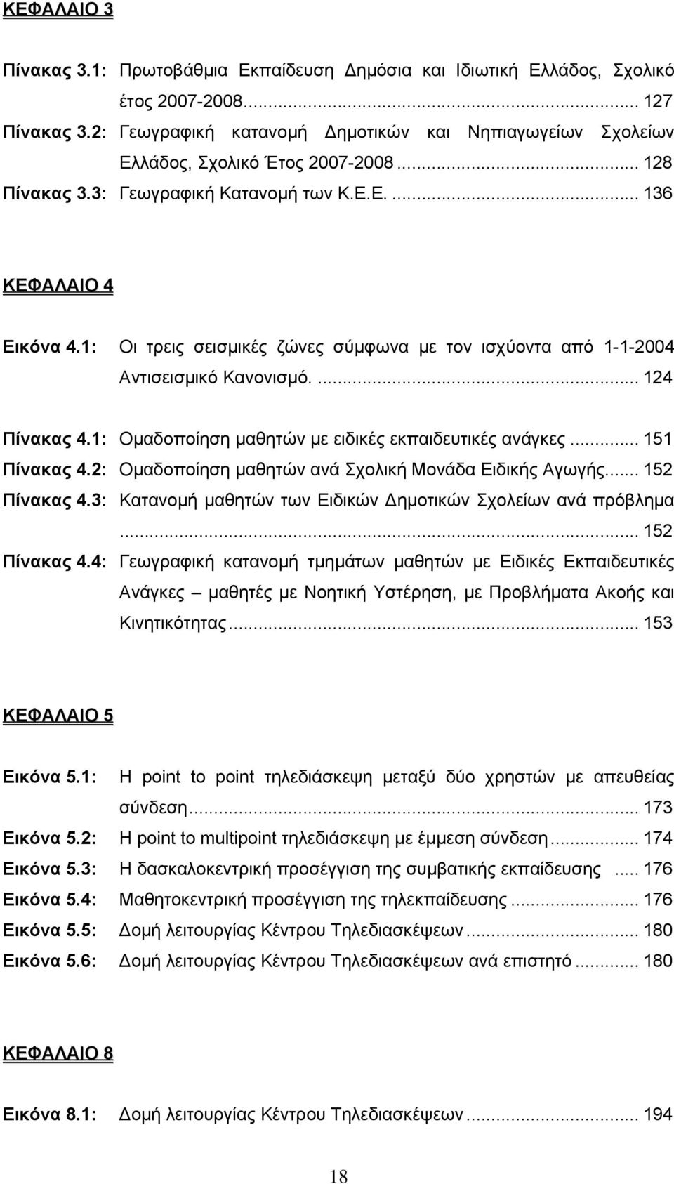 1: Οι τρεις σεισμικές ζώνες σύμφωνα με τον ισχύοντα από 1-1-2004 Αντισεισμικό Κανονισμό.... 124 Πίνακας 4.1: Ομαδοποίηση μαθητών με ειδικές εκπαιδευτικές ανάγκες... 151 Πίνακας 4.