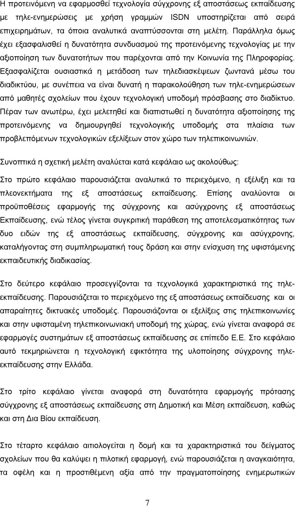 Εξασφαλίζεται ουσιαστικά η μετάδοση των τηλεδιασκέψεων ζωντανά μέσω του διαδικτύου, με συνέπεια να είναι δυνατή η παρακολούθηση των τηλε-ενημερώσεων από μαθητές σχολείων που έχουν τεχνολογική υποδομή