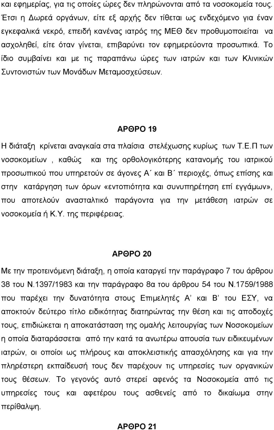 προσωπικά. Το ίδιο συμβαίνει και με τις παραπάνω ώρες των ιατρών και των Κλινικών Συντονιστών των Μονάδων Μεταμοσχεύσεων. ΑΡΘΡΟ 19 Η διάταξη κρίνεται αναγκαία στα πλαίσια στελέχωσης κυρίως των Τ.Ε.