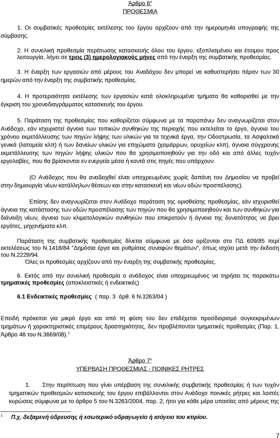 Η έναρξη των εργασιών από μέρους του Αναδόχου δεν μπορεί να καθυστερήσει πέραν των 30 ημερών από την έναρξη της συμβατικής προθεσμίας. 4.