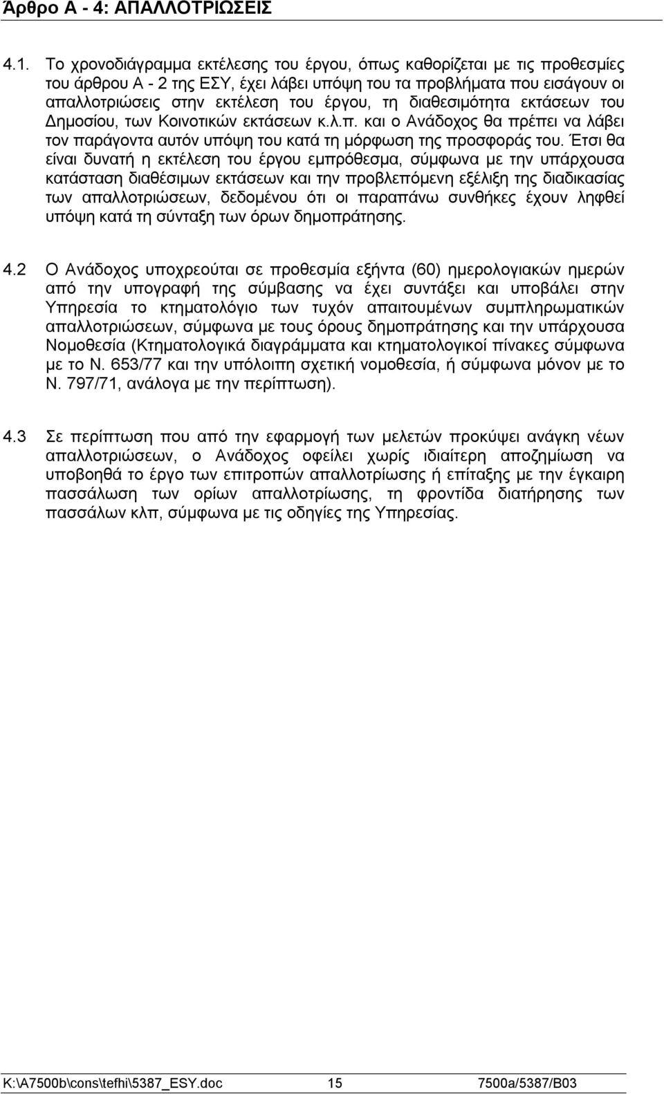 διαθεσιμότητα εκτάσεων του Δημοσίου, των Κοινοτικών εκτάσεων κ.λ.π. και ο Ανάδοχος θα πρέπει να λάβει τον παράγοντα αυτόν υπόψη του κατά τη μόρφωση της προσφοράς του.