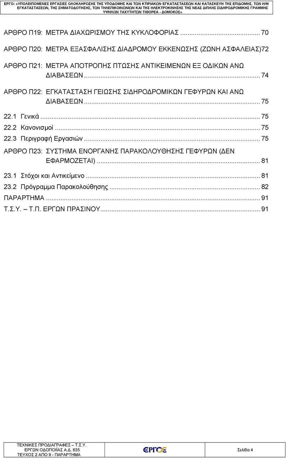 ΔΙΑΒΑΣΕΩΝ... 74 ΑΡΘΡΟ Π22: ΕΓΚΑΤΑΣΤΑΣΗ ΓΕΙΩΣΗΣ ΣΙΔΗΡΟΔΡΟΜΙΚΩΝ ΓΕΦΥΡΩΝ ΚΑΙ ΑΝΩ ΔΙΑΒΑΣΕΩΝ... 75 22.1 Γενικά... 75 22.2 Κανονισμοί... 75 22.3 Περιγραφή Εργασιών.