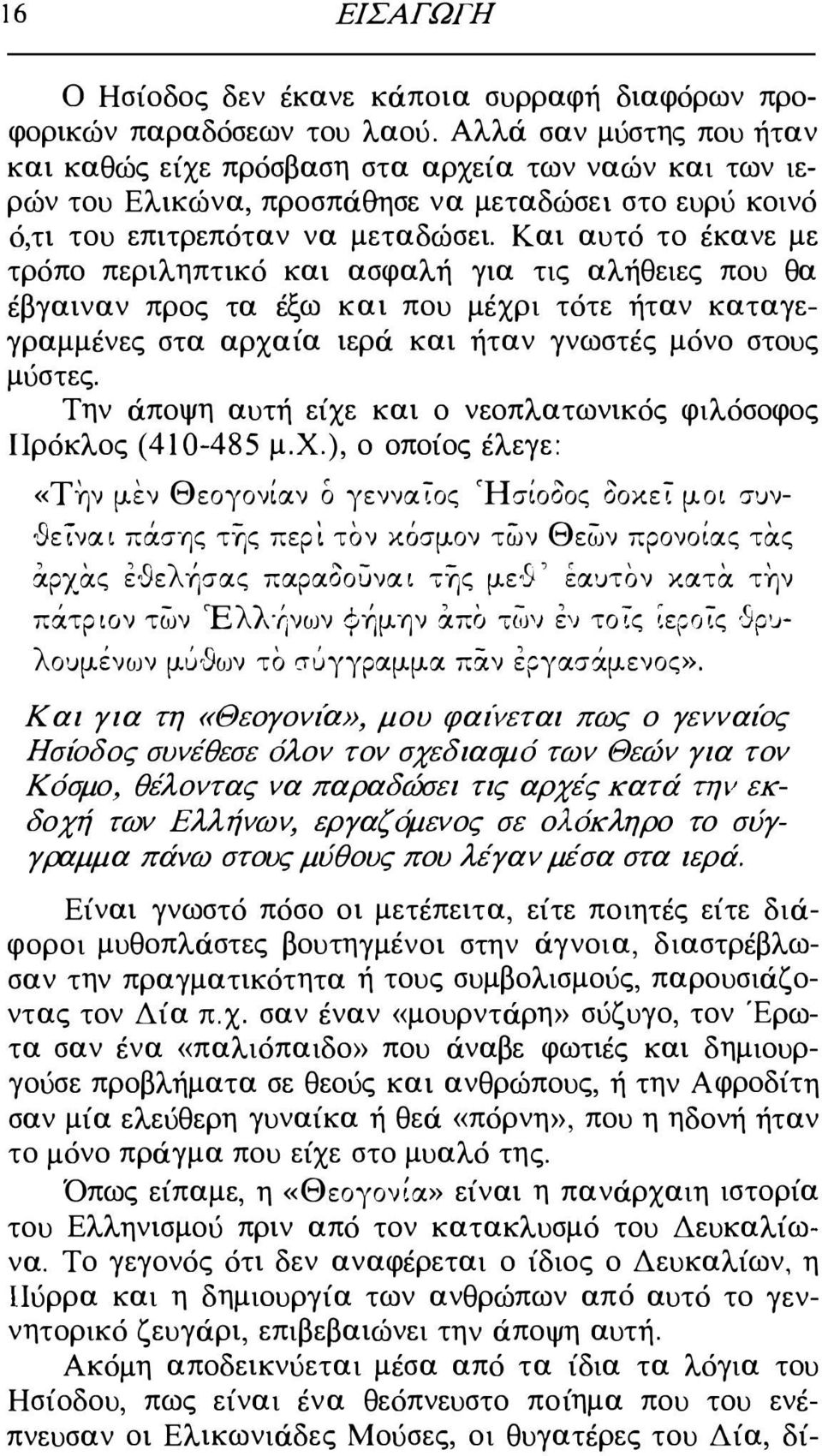 Και αυτό το έκανε με τρόπο περιληπτικό και ασφαλή για τις αλήθειες που θα έβγαιναν προς τα έξω και που μέχρι τότε ήταν καταγεγραμμένες στα αρχαία ιερά και ήταν γνωστές μόνο στους μύστες.