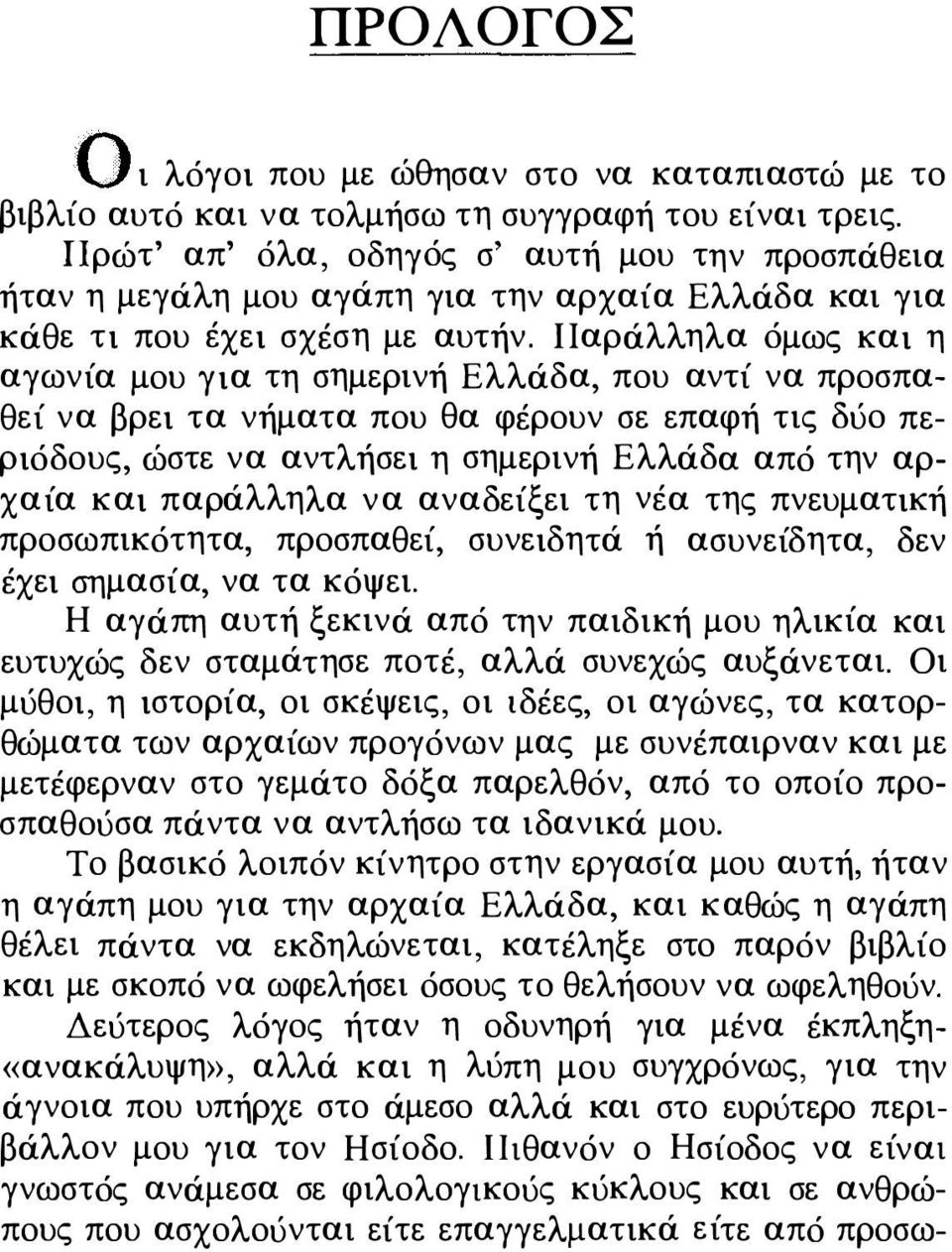 Παράλληλα όμως και η αγωνία μου για τη σημερινή Ελλάδα, που αντί να προσπαθεί να βρει τα νήματα που θα φέρουν σε επαφή τις δύο περιόδους, ώστε να αντλήσει η σημερινή Ελλάδα από την αρχαία και