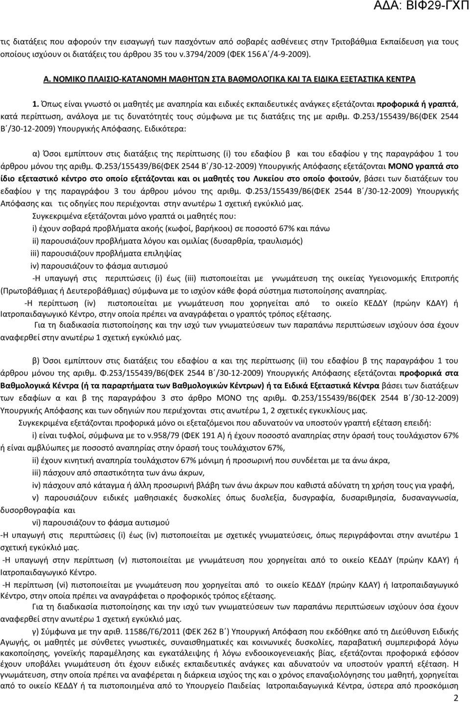 Όπως είναι γνωστό οι μαθητές με αναπηρία και ειδικές εκπαιδευτικές ανάγκες εξετάζονται προφορικά ή γραπτά, κατά περίπτωση, ανάλογα με τις δυνατότητές τους σύμφωνα με τις διατάξεις της με αριθμ. Φ.