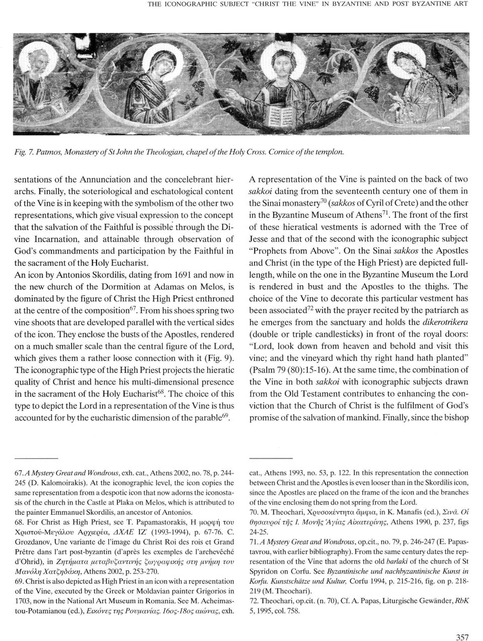 Finally, the soteriological and eschatological content of the Vine is in keeping with the symbolism of the other two representations, which give visual expression to the concept that the salvation of