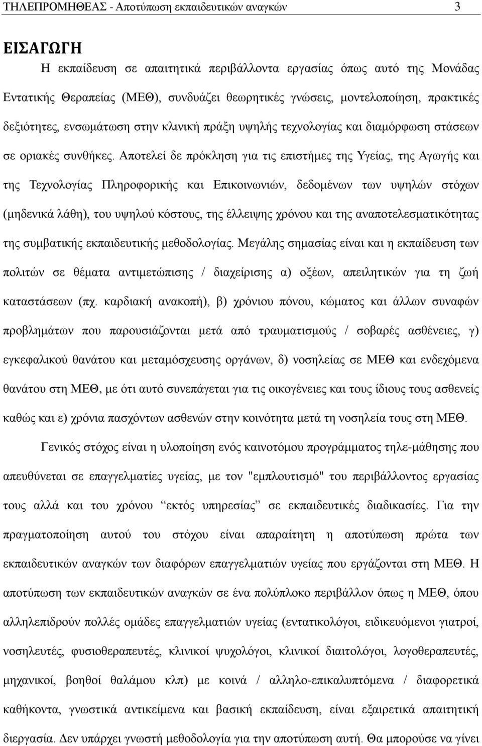 Αποτελεί δε πρόκληση για τις επιστήμες της Υγείας, της Αγωγής και της Τεχνολογίας Πληροφορικής και Επικοινωνιών, δεδομένων των υψηλών στόχων (μηδενικά λάθη), του υψηλού κόστους, της έλλειψης χρόνου