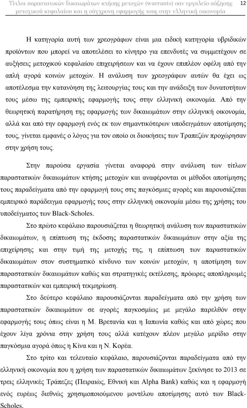 Η ανάλυση των χρεογράφων αυτών θα έχει ως αποτέλεσμα την κατανόηση της λειτουργίας τους και την ανάδειξη των δυνατοτήτων τους μέσω της εμπειρικής εφαρμογής τους στην ελληνική οικονομία.