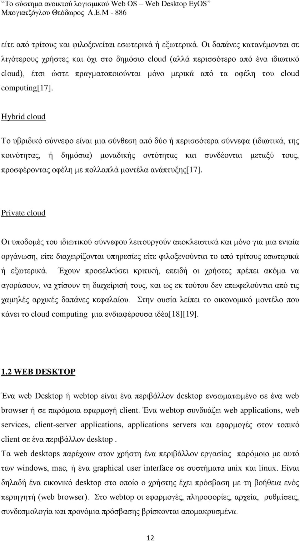 Hybrid cloud Το υβριδικό σύννεφο είναι μια σύνθεση από δύο ή περισσότερα σύννεφα (ιδιωτικά, της κοινότητας, ή δημόσια) μοναδικής οντότητας και συνδέονται μεταξύ τους, προσφέροντας οφέλη με πολλαπλά