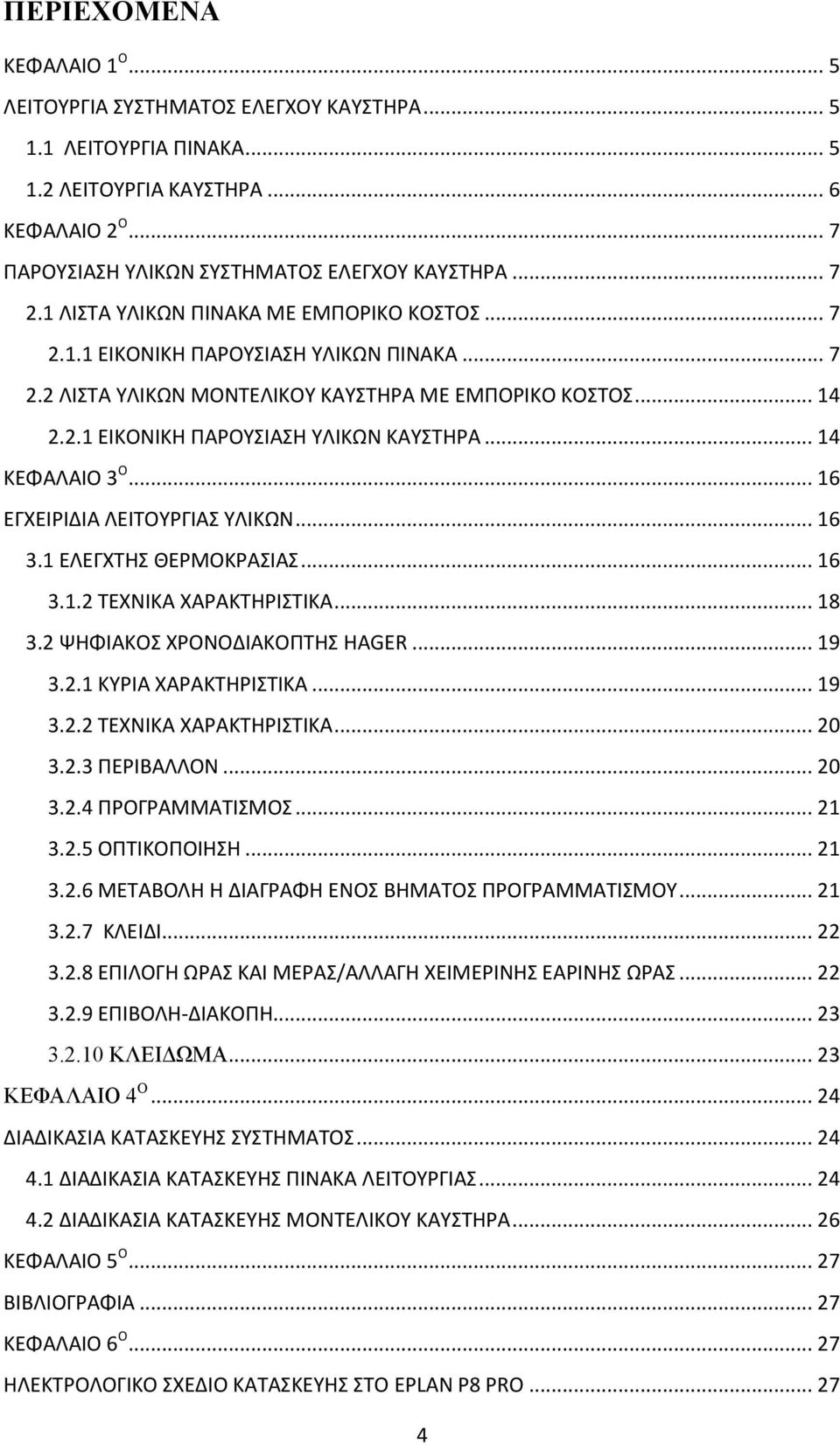 .. 14 ΚΕΦΑΛΑΙΟ 3 Ο... 16 ΕΓΧΕΙΡΙΔΙΑ ΛΕΙΤΟΥΡΓΙΑΣ ΥΛΙΚΩΝ... 16 3.1 ΕΛΕΓΧΤΗΣ ΘΕΡΜΟΚΡΑΣΙΑΣ... 16 3.1.2 ΤΕΧΝΙΚΑ ΧΑΡΑΚΤΗΡΙΣΤΙΚΑ... 18 3.2 ΨΗΦΙΑΚΟΣ ΧΡΟΝΟΔΙΑΚΟΠΤΗΣ HAGER... 19 3.2.1 ΚΥΡΙΑ ΧΑΡΑΚΤΗΡΙΣΤΙΚΑ.