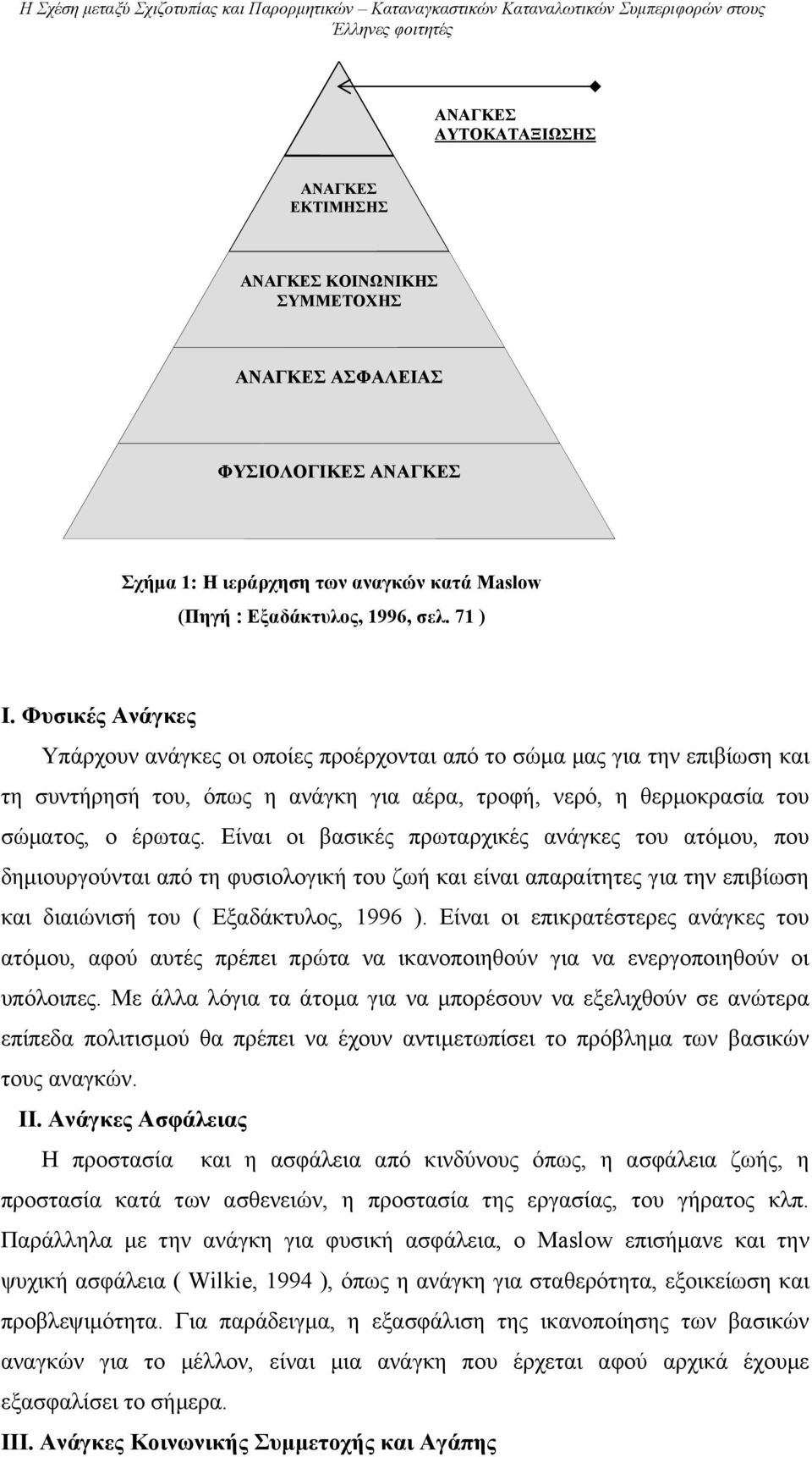 Φυσικές Ανάγκες Υπάρχουν ανάγκες οι οποίες προέρχονται από το σώµα µας για την επιβίωση και τη συντήρησή του, όπως η ανάγκη για αέρα, τροφή, νερό, η θερµοκρασία του σώµατος, ο έρωτας.