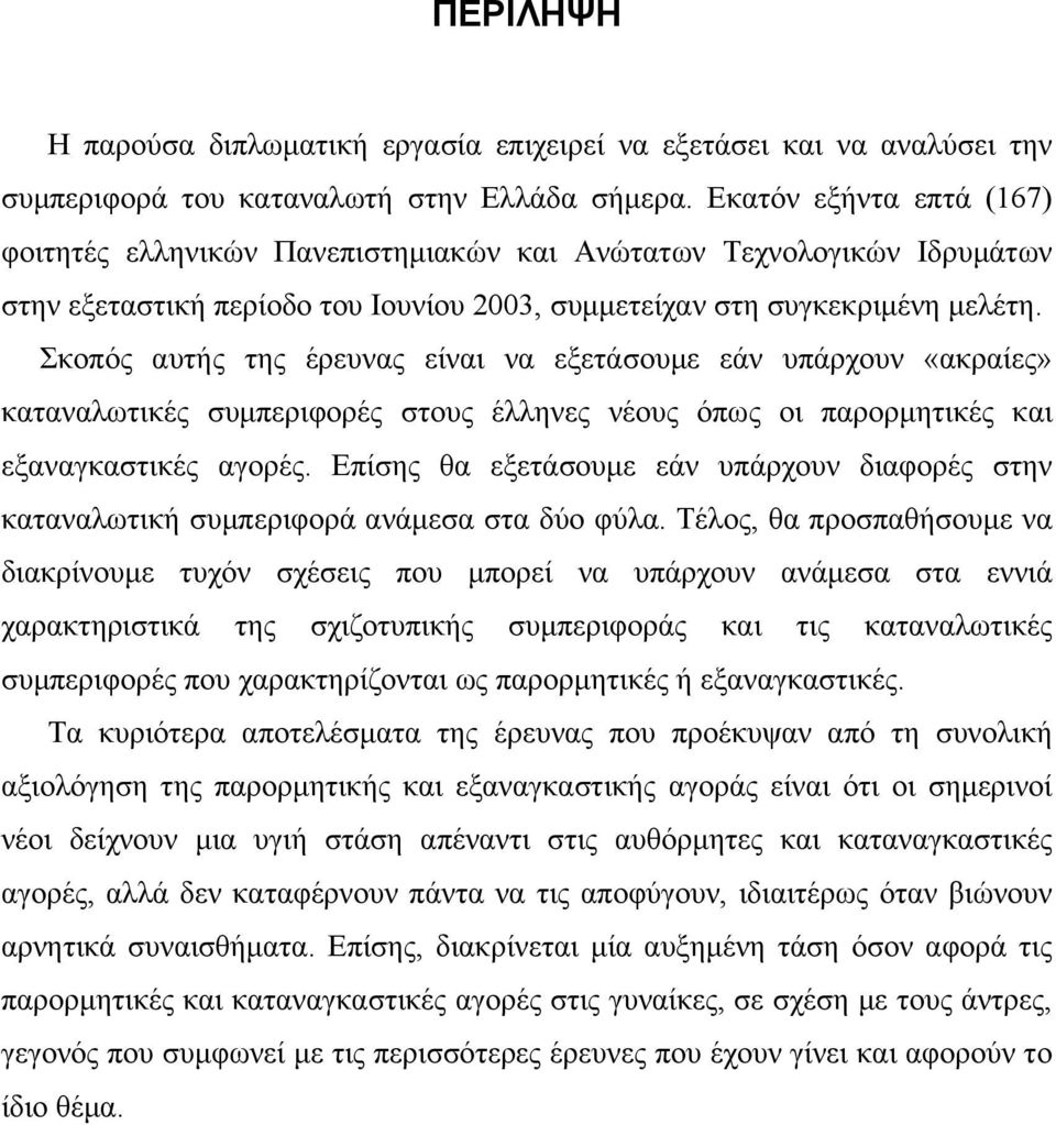 Σκοπός αυτής της έρευνας είναι να εξετάσουµε εάν υπάρχουν «ακραίες» καταναλωτικές συµπεριφορές στους έλληνες νέους όπως οι παρορµητικές και εξαναγκαστικές αγορές.