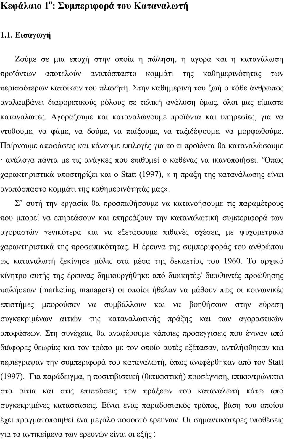 Αγοράζουµε και καταναλώνουµε προϊόντα και υπηρεσίες, για να ντυθούµε, να φάµε, να δούµε, να παίξουµε, να ταξιδέψουµε, να µορφωθούµε.