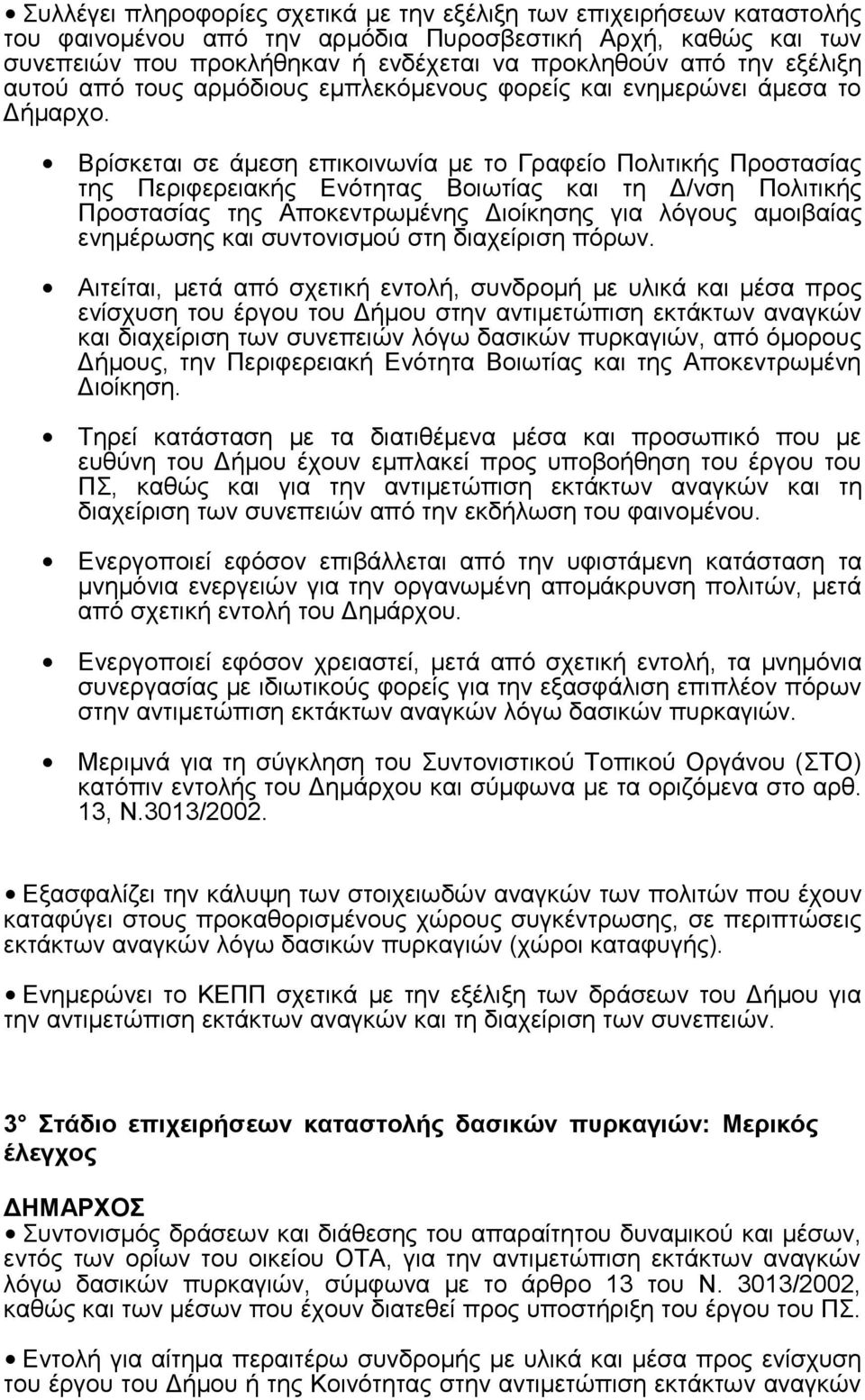 Βρίσκεται σε άμεση επικοινωνία με το Γραφείο Πολιτικής Προστασίας της Περιφερειακής Ενότητας Βοιωτίας και τη Δ/νση Πολιτικής Προστασίας της Αποκεντρωμένης Διοίκησης για λόγους αμοιβαίας ενημέρωσης