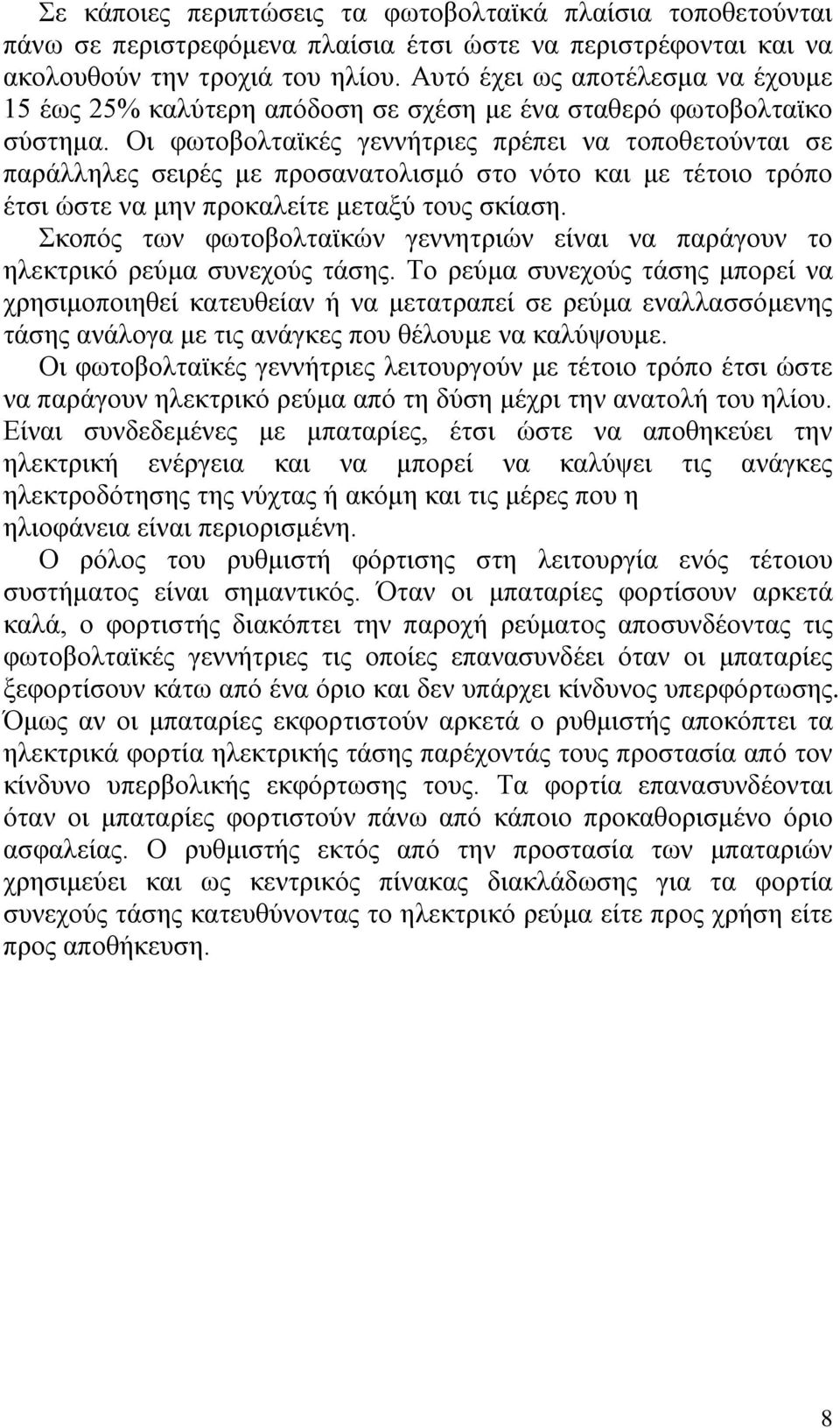 Οι φωτοβολταϊκές γεννήτριες πρέπει να τοποθετούνται σε παράλληλες σειρές με προσανατολισμό στο νότο και με τέτοιο τρόπο έτσι ώστε να μην προκαλείτε μεταξύ τους σκίαση.