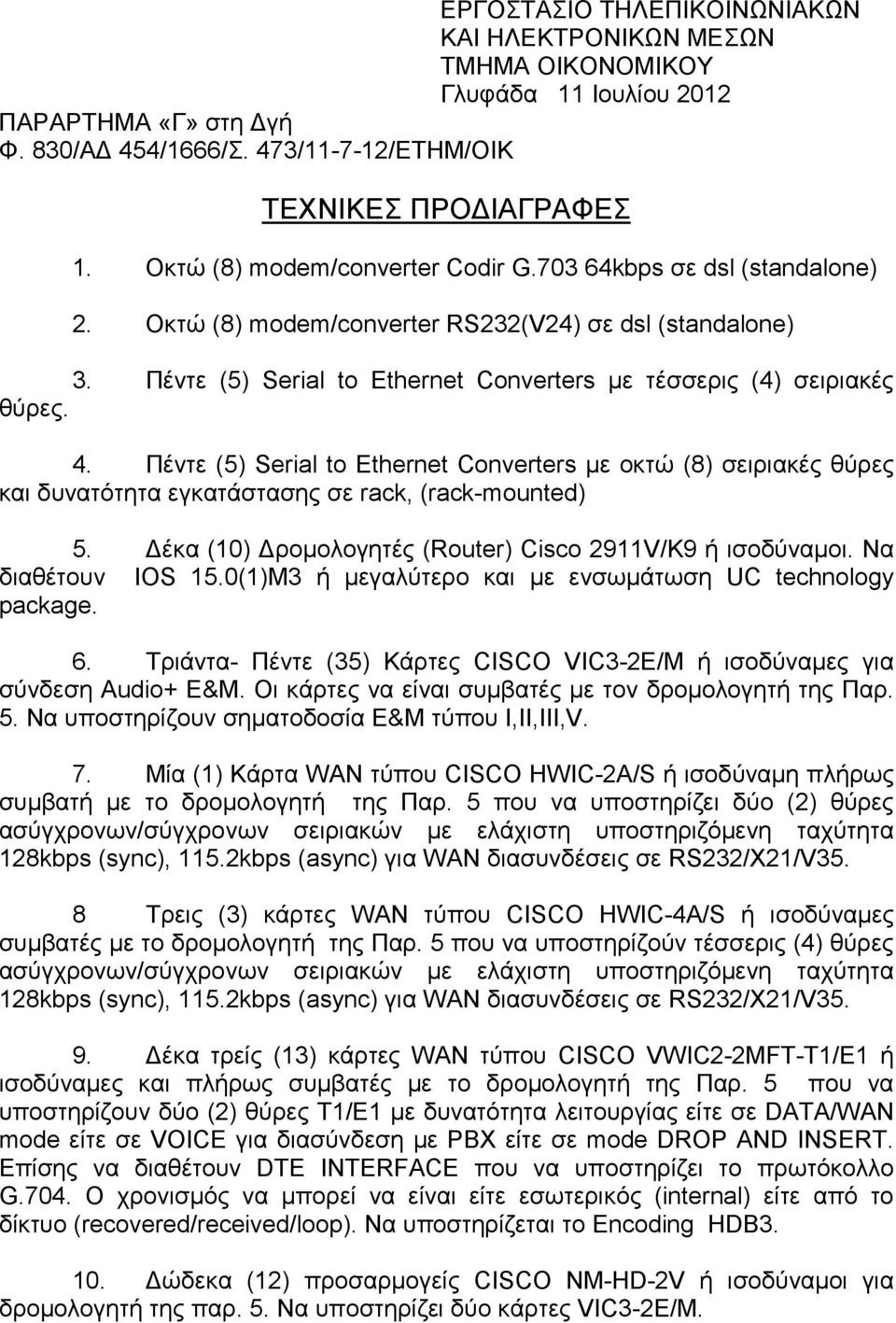 4. Πέντε (5) Serial to Ethernet Converters µε οκτώ (8) σειριακές θύρες και δυνατότητα εγκατάστασης σε rack, (rack-mounted) 5. έκα (10) ροµολογητές (Router) Cisco 2911V/K9 ή ισοδύναµοι.