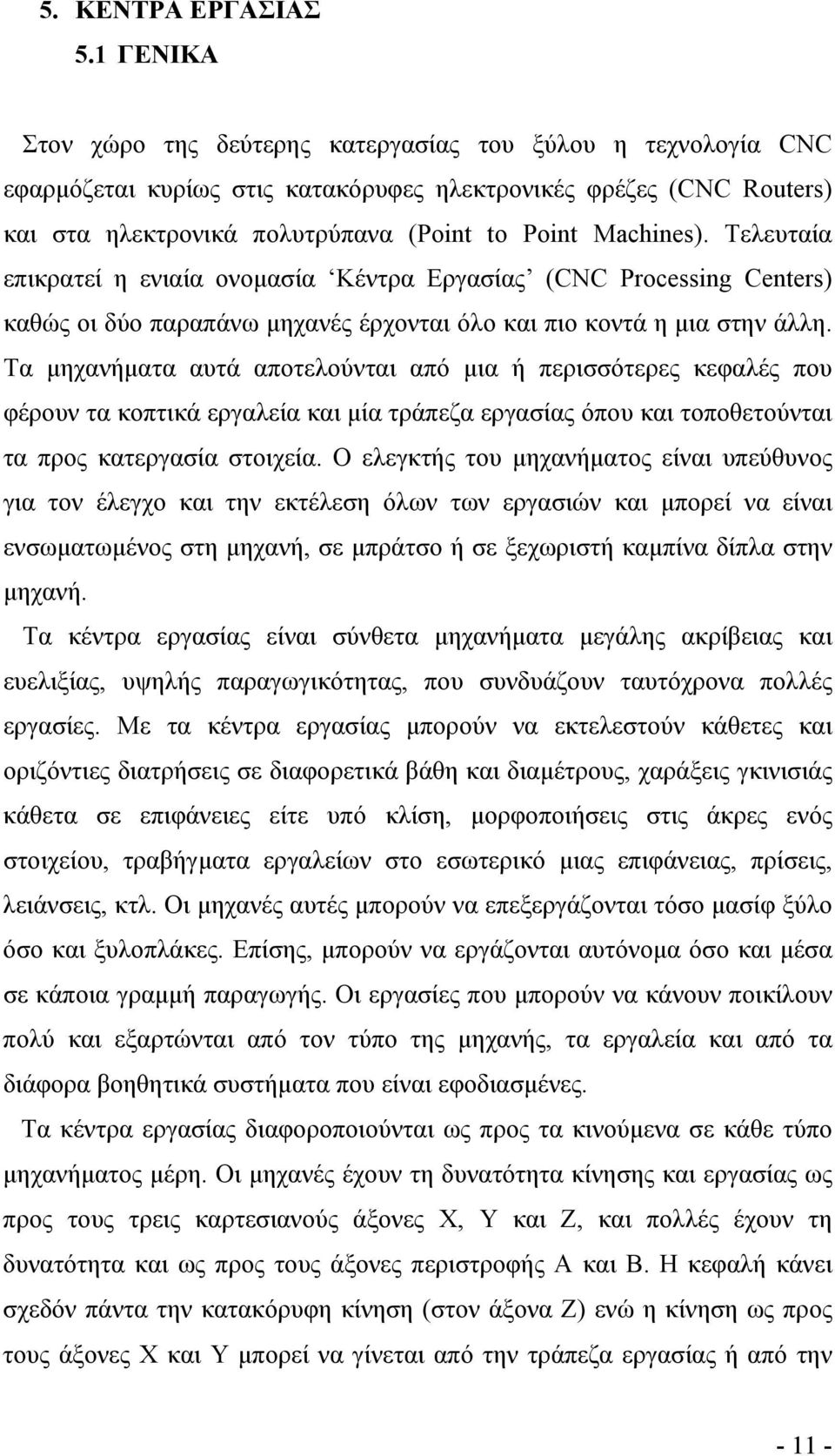 Τελευταία επικρατεί η ενιαία ονοµασία Κέντρα Εργασίας (CNC Processing Centers) καθώς οι δύο παραπάνω µηχανές έρχονται όλο και πιο κοντά η µια στην άλλη.