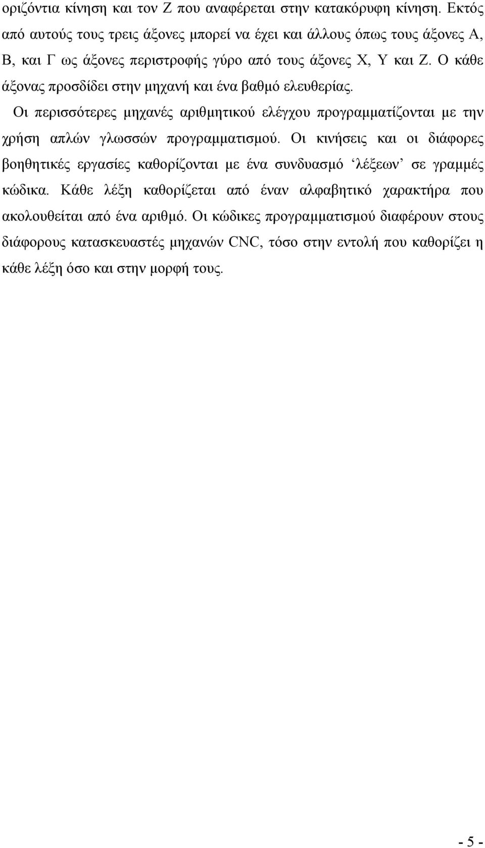 Ο κάθε άξονας προσδίδει στην µηχανή και ένα βαθµό ελευθερίας. Οι περισσότερες µηχανές αριθµητικού ελέγχου προγραµµατίζονται µε την χρήση απλών γλωσσών προγραµµατισµού.