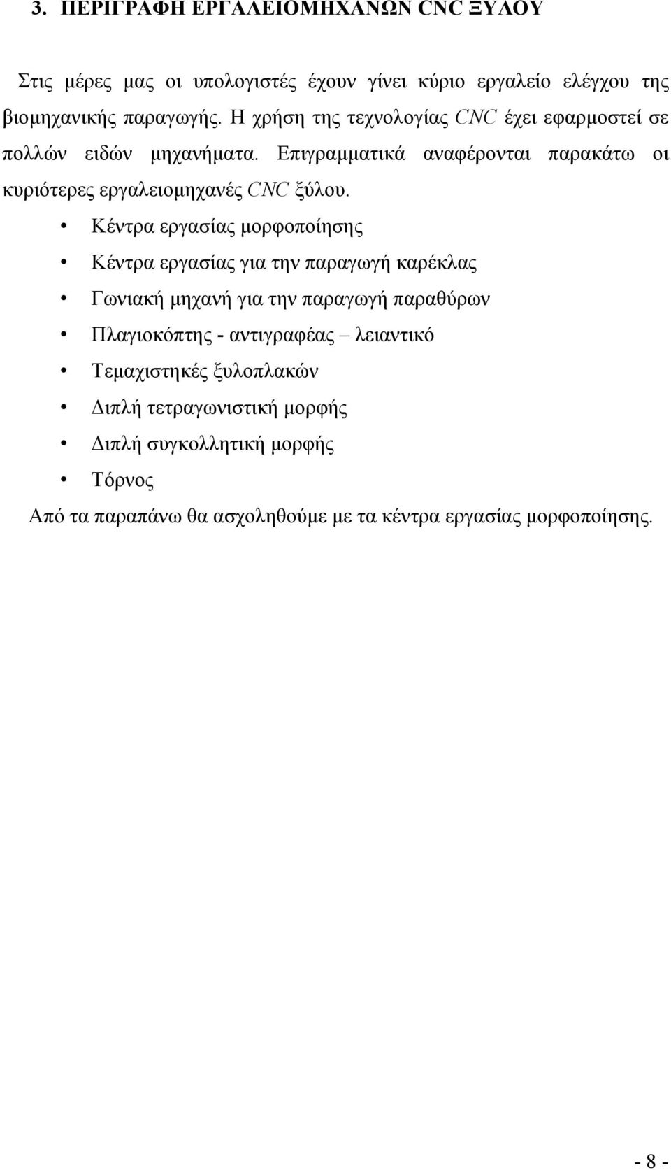 Κέντρα εργασίας µορφοποίησης Κέντρα εργασίας για την παραγωγή καρέκλας Γωνιακή µηχανή για την παραγωγή παραθύρων Πλαγιοκόπτης - αντιγραφέας