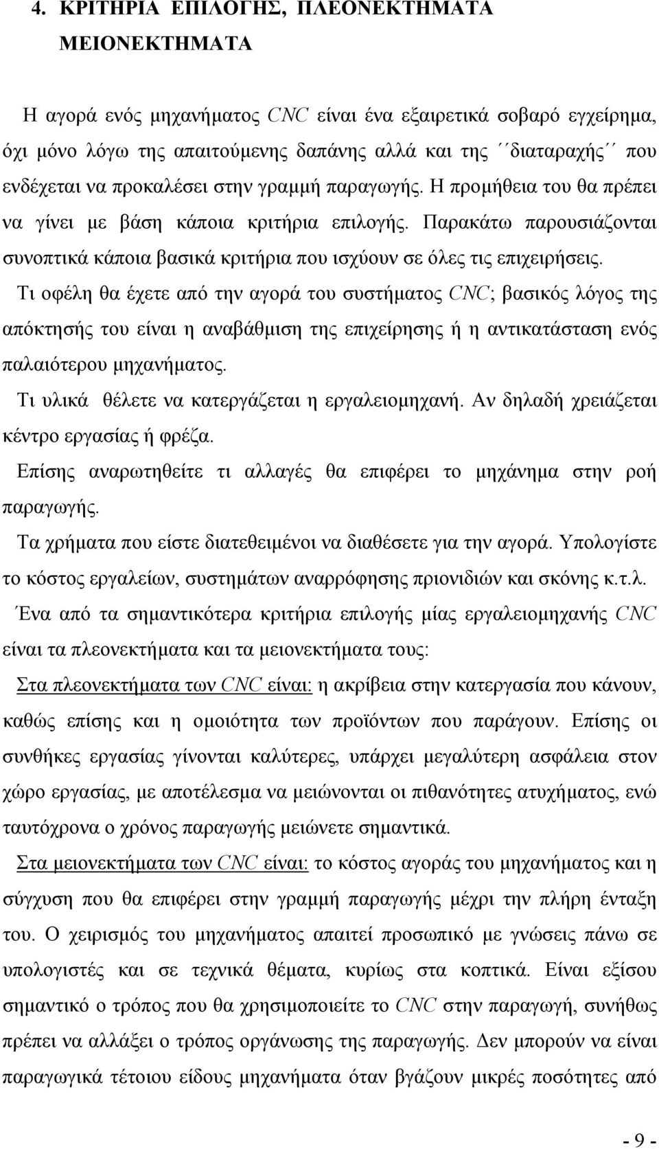 Τι οφέλη θα έχετε από την αγορά του συστήµατος CNC; βασικός λόγος της απόκτησής του είναι η αναβάθµιση της επιχείρησης ή η αντικατάσταση ενός παλαιότερου µηχανήµατος.