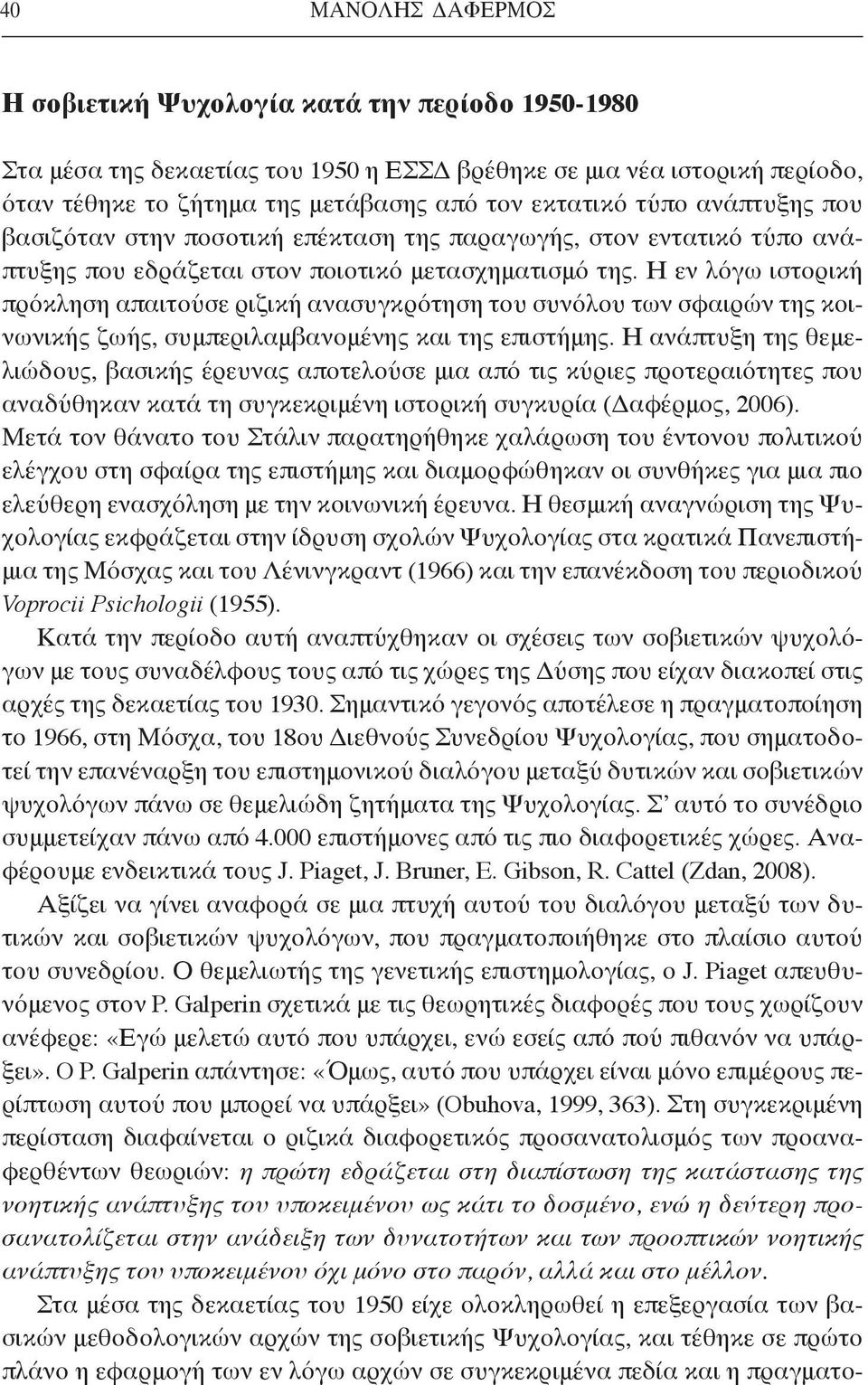 Η εν λόγω ιστορική πρόκληση απαιτούσε ριζική ανασυγκρότηση του συνόλου των σφαιρών της κοινωνικής ζωής, συμπεριλαμβανομένης και της επιστήμης.