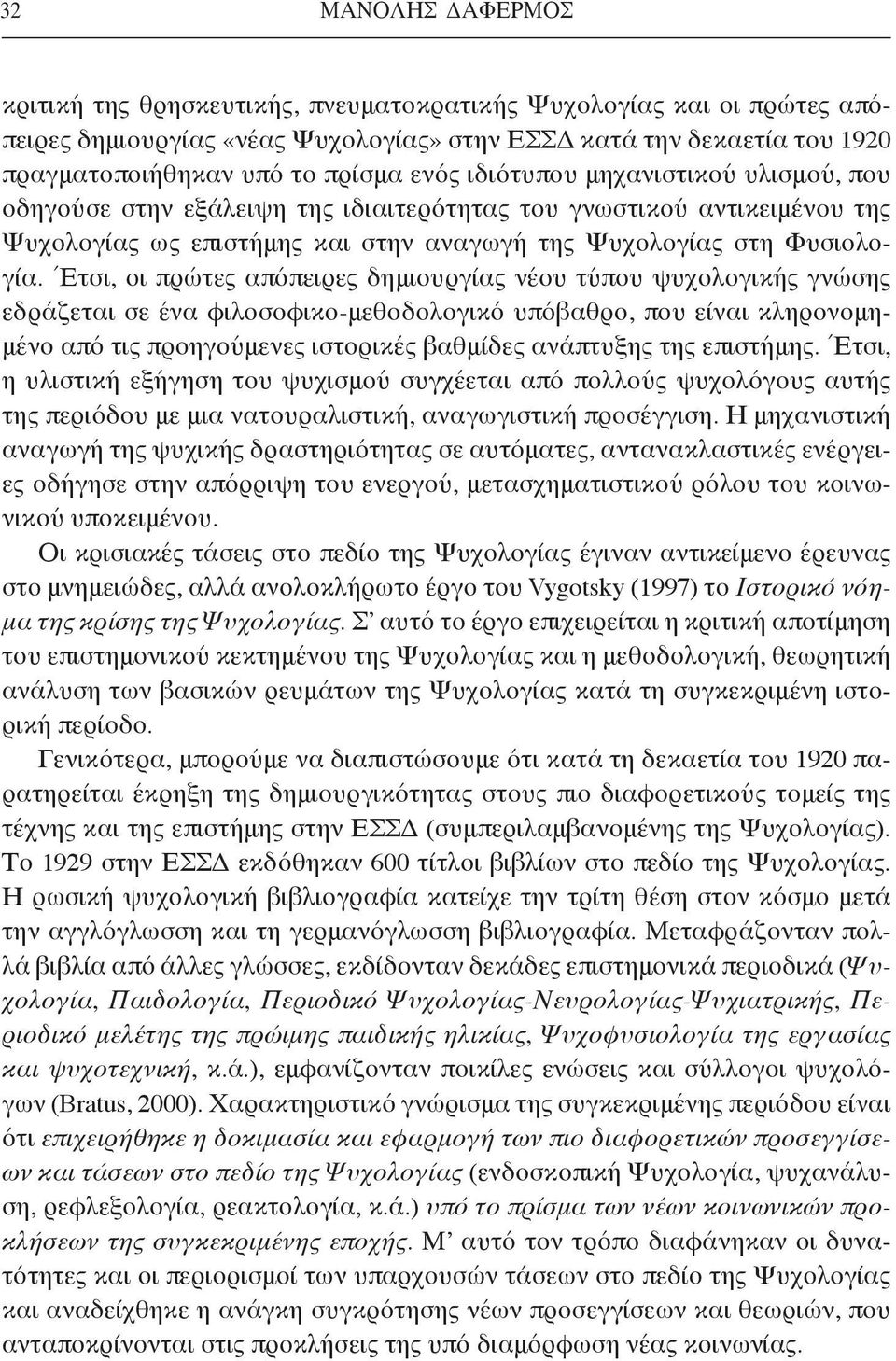 Έτσι, οι πρώτες απόπειρες δημιουργίας νέου τύπου ψυχολογικής γνώσης εδράζεται σε ένα φιλοσοφικο-μεθοδολογικό υπόβαθρο, που είναι κληρονομημένο από τις προηγούμενες ιστορικές βαθμίδες ανάπτυξης της