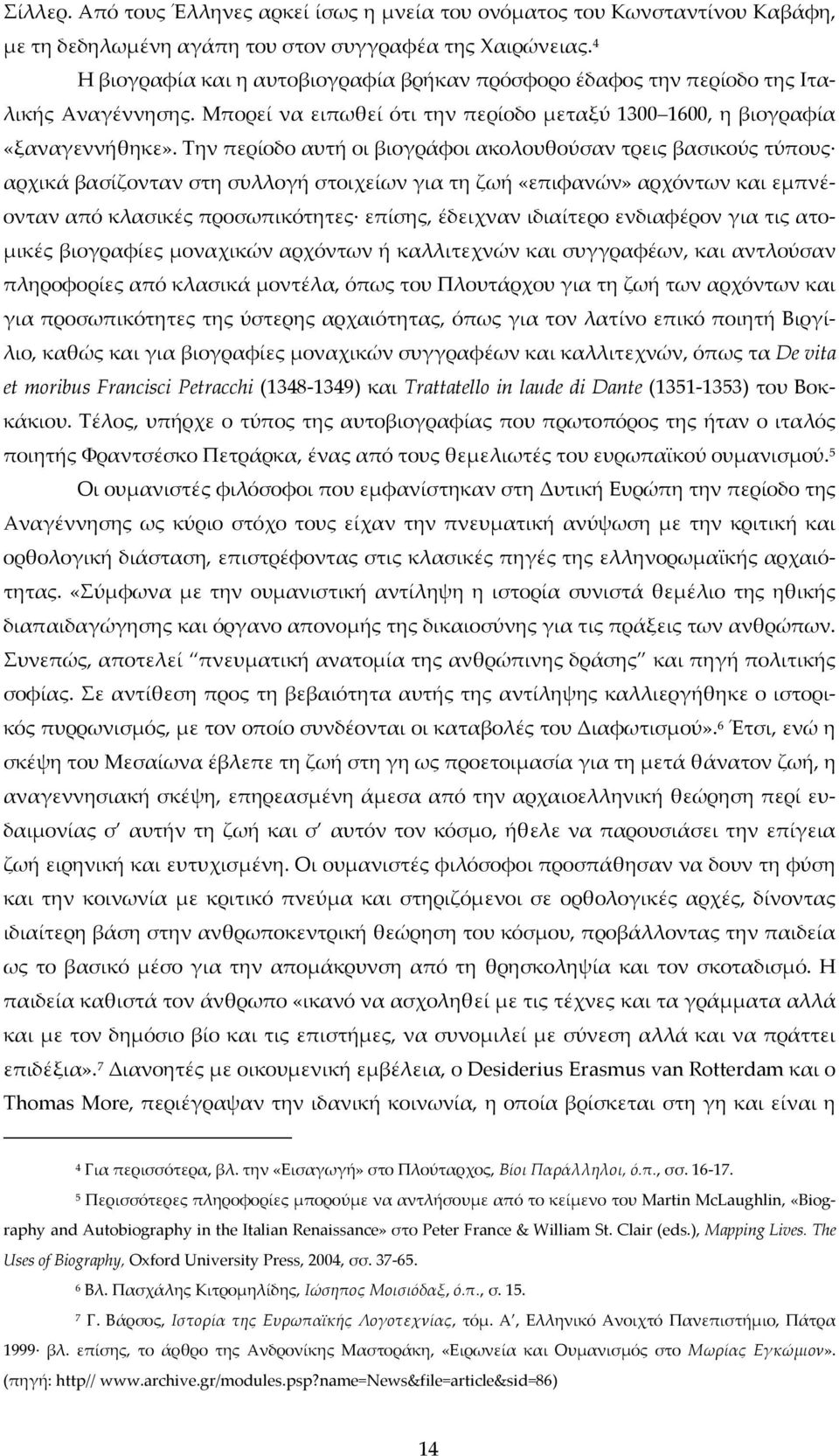 Την περίοδο αυτή οι βιογράφοι ακολουθούσαν τρεις βασικούς τύπους αρχικά βασίζονταν στη συλλογή στοιχείων για τη ζωή «επιφανών» αρχόντων και εμπνέονταν από κλασικές προσωπικότητες επίσης, έδειχναν