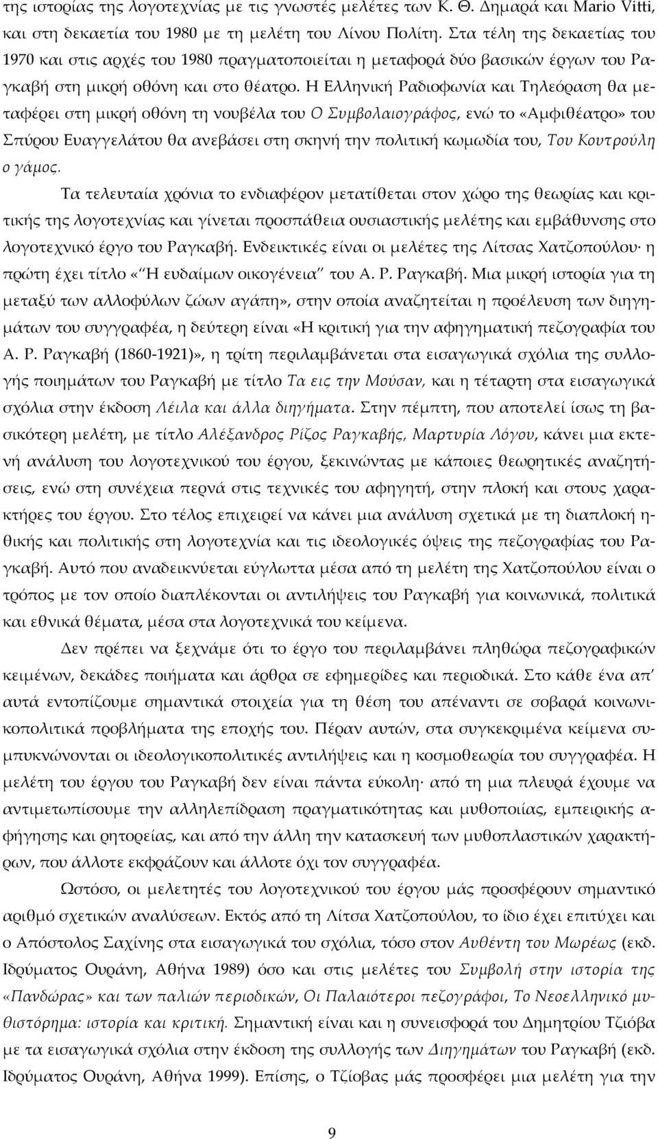 Η Ελληνική Ραδιοφωνία και Τηλεόραση θα μεταφέρει στη μικρή οθόνη τη νουβέλα του Ο Συμβολαιογράφος, ενώ το «Αμφιθέατρο» του Σπύρου Ευαγγελάτου θα ανεβάσει στη σκηνή την πολιτική κωμωδία του, Του