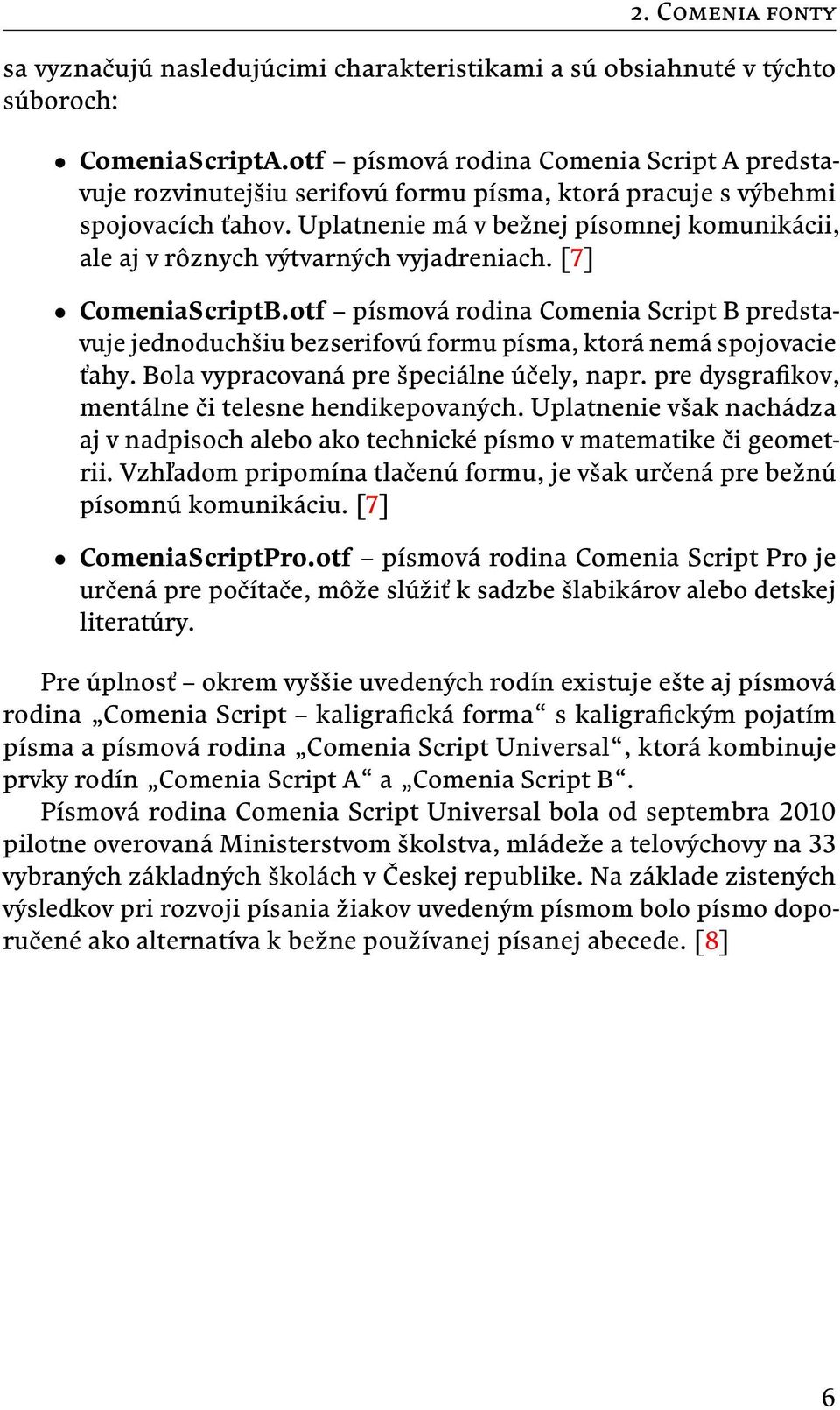 Uplatnenie má v bežnej písomnej komunikácii, ale aj v rôznych výtvarných vyjadreniach. [7] ComeniaScriptB.