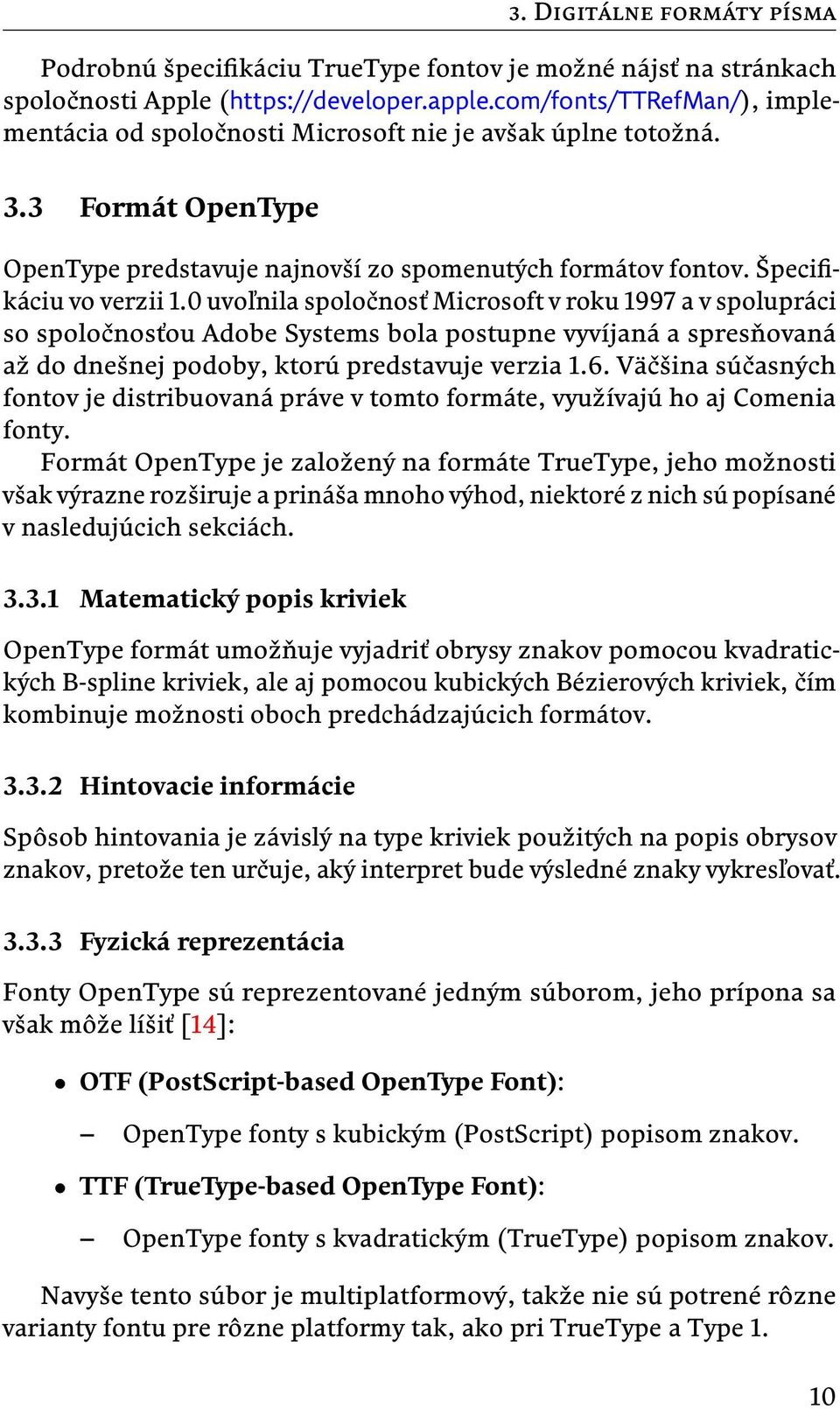 0 uvoľnila spoločnosť Microsoft v roku 1997 a v spolupráci so spoločnosťou Adobe Systems bola postupne vyvíjaná a spresňovaná až do dnešnej podoby, ktorú predstavuje verzia 1.6.