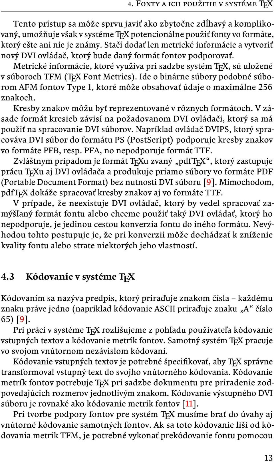 Metrické informácie, ktoré využíva pri sadzbe systém TEX, sú uložené v súboroch TFM (TEX Font Metrics).