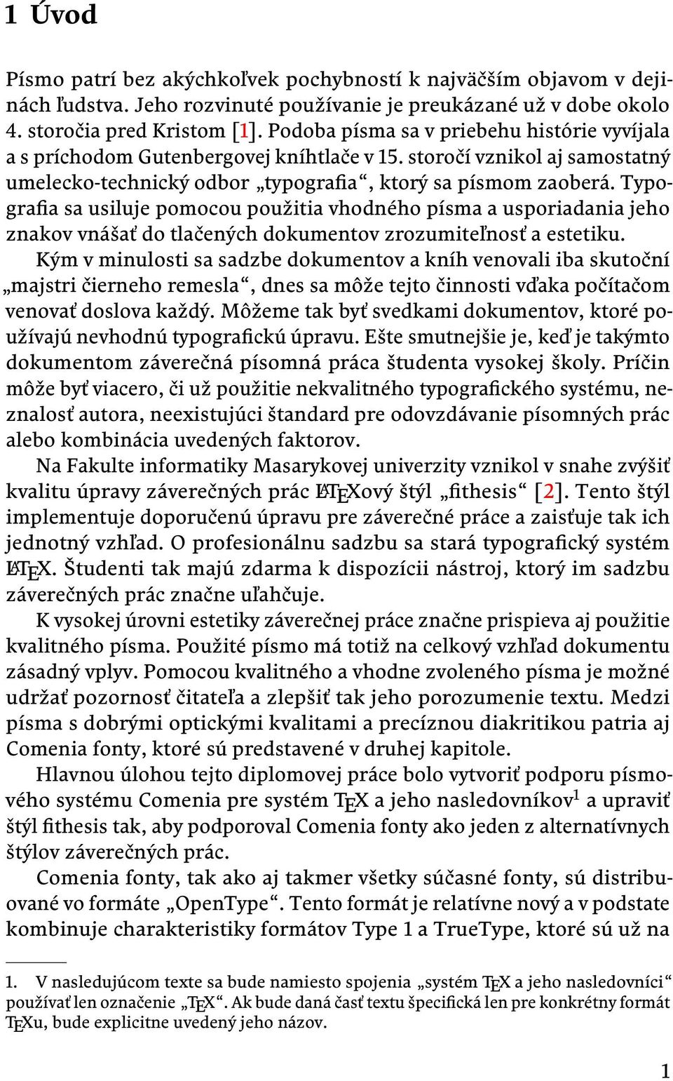 Typografia sa usiluje pomocou použitia vhodného písma a usporiadania jeho znakov vnášať do tlačených dokumentov zrozumiteľnosť a estetiku.