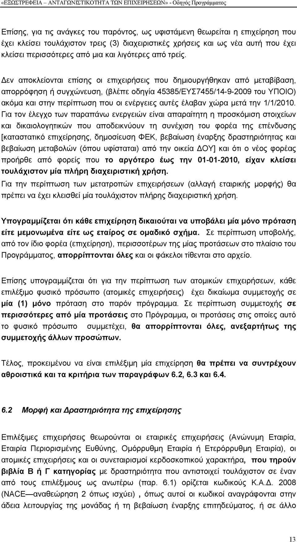 εν αποκλείονται επίσης οι επιχειρήσεις που δηµιουργήθηκαν από µεταβίβαση, απορρόφηση ή συγχώνευση, (βλέπε οδηγία 45385/ΕΥΣ7455/14-9-2009 του ΥΠΟΙΟ) ακόµα και στην περίπτωση που οι ενέργειες αυτές