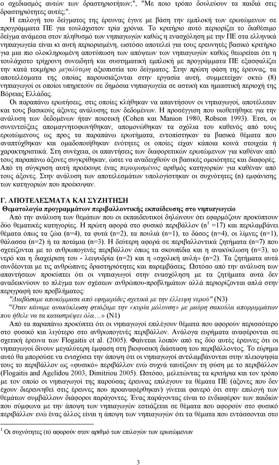 Το κριτήριο αυτό περιορίζει το διαθέσιμο δείγμα ανάμεσα στον πληθυσμό των νηπιαγωγών καθώς η ενασχόληση με την ΠΕ στα ελληνικά νηπιαγωγεία είναι κι αυτή περιορισμένη, ωστόσο αποτελεί για τους