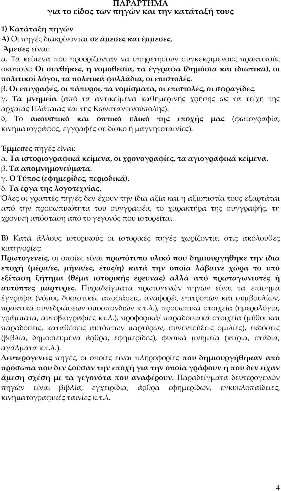 Οι επιγραφές, οι πάπυροι, τα νομίσματα, οι επιστολές, οι σφραγίδες. γ. Τα μνημεία (από τα αντικείμενα καθημερινής χρήσης ως τα τείχη της αρχαίας Πλάταιας και της Κωνσταντινούπολης).