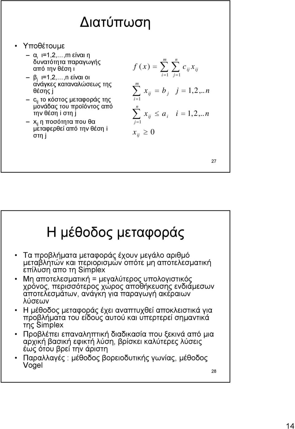 . n 27 Η µέθοδος µεταφοράς Τα προβλήµατα µεταφοράς έχουν µεγάλο αριθµό µεταβλητών και περιορισµών οπότε µη αποτελεσµατική επίλυση απο τη Simplex Mη αποτελεσµατική = µεγαλύτερος υπολογιστικός χρόνος,