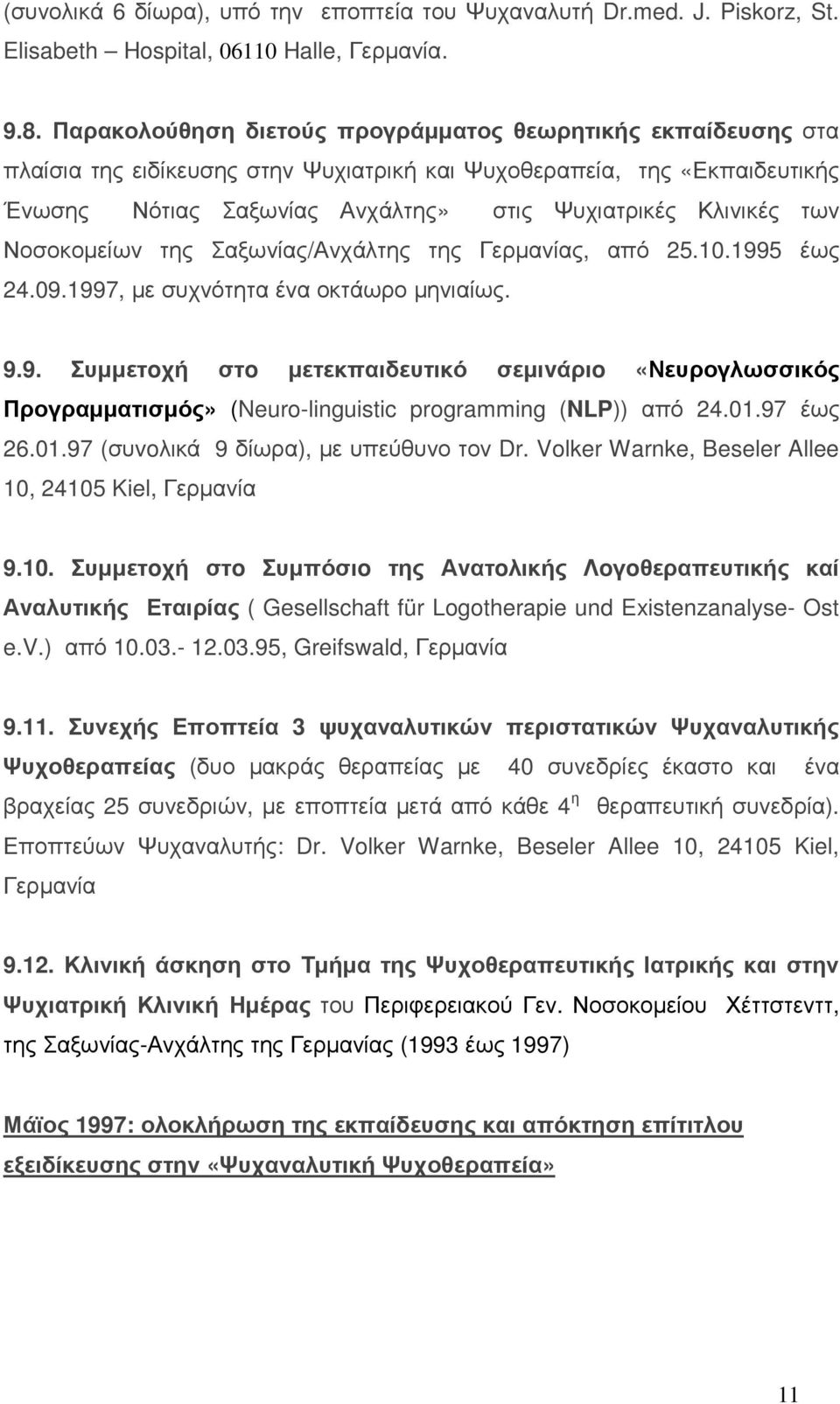 των Νοσοκοµείων της Σαξωνίας/Ανχάλτης της ς, από 25.10.1995 έως 24.09.1997, µε συχνότητα ένα οκτάωρο µηνιαίως. 9.9. Συµµετoχή στo µετεκπαιδευτικό σεµιvάριo «Νευρογλωσσικός Προγραµµατισµός» (Neuro-linguistic programming (NLP)) από 24.