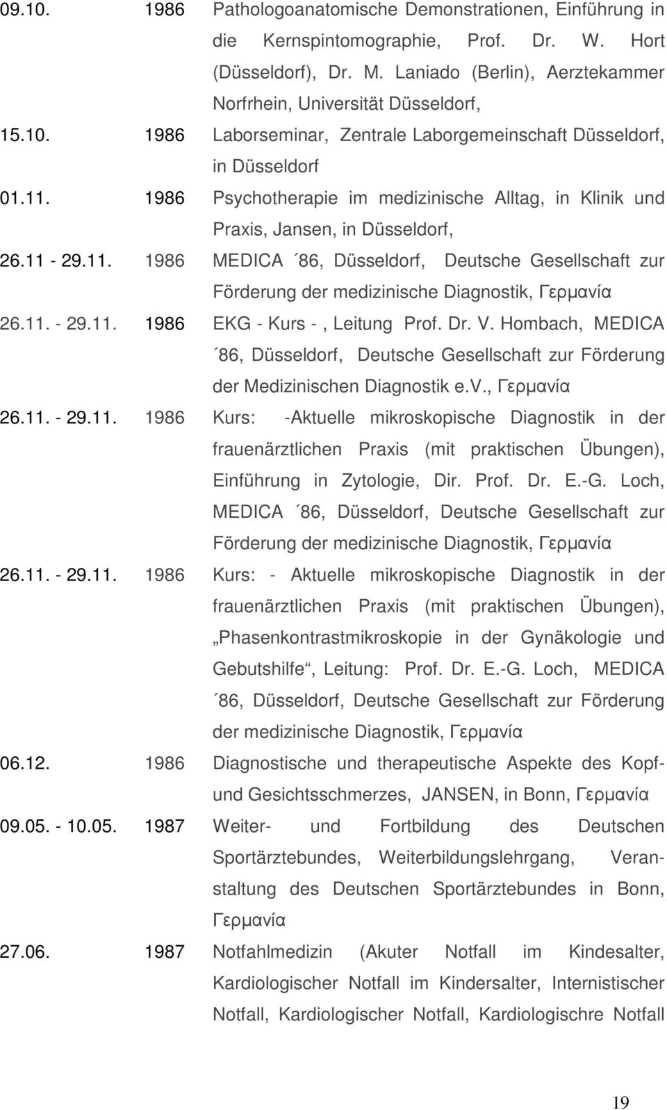 11. - 29.11. 1986 EKG - Kurs -, Leitung Prof. Dr. V. Hombach, MEDICA 86, Düsseldorf, Deutsche Gesellschaft zur Förderung der Medizinischen Diagnostik e.v., 26.11. - 29.11. 1986 Kurs: -Aktuelle mikroskopische Diagnostik in der frauenärztlichen Praxis (mit praktischen Übungen), Einführung in Zytologie, Dir.