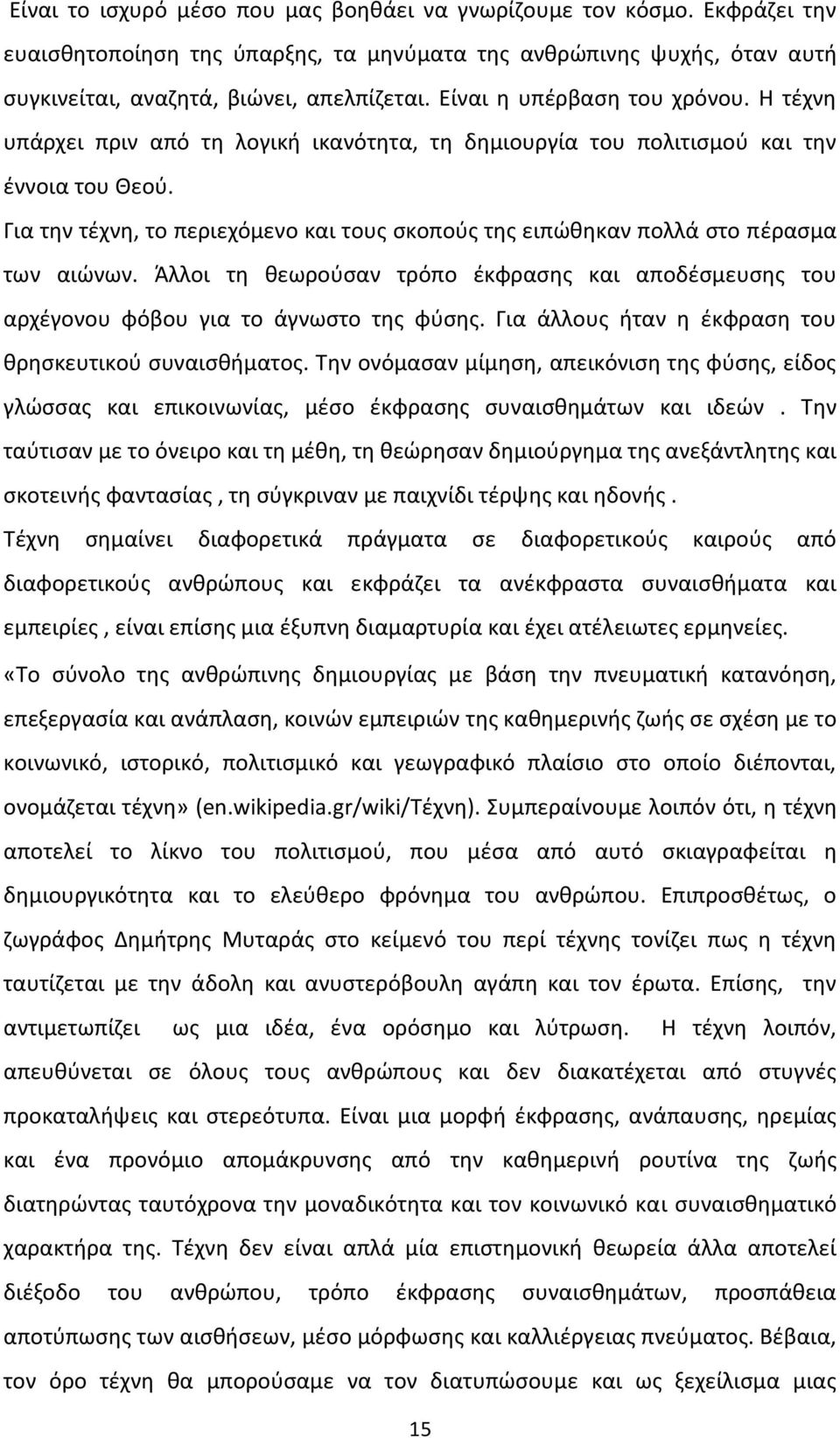 Για την τέχνη, το περιεχόμενο και τους σκοπούς της ειπώθηκαν πολλά στο πέρασμα των αιώνων. Άλλοι τη θεωρούσαν τρόπο έκφρασης και αποδέσμευσης του αρχέγονου φόβου για το άγνωστο της φύσης.