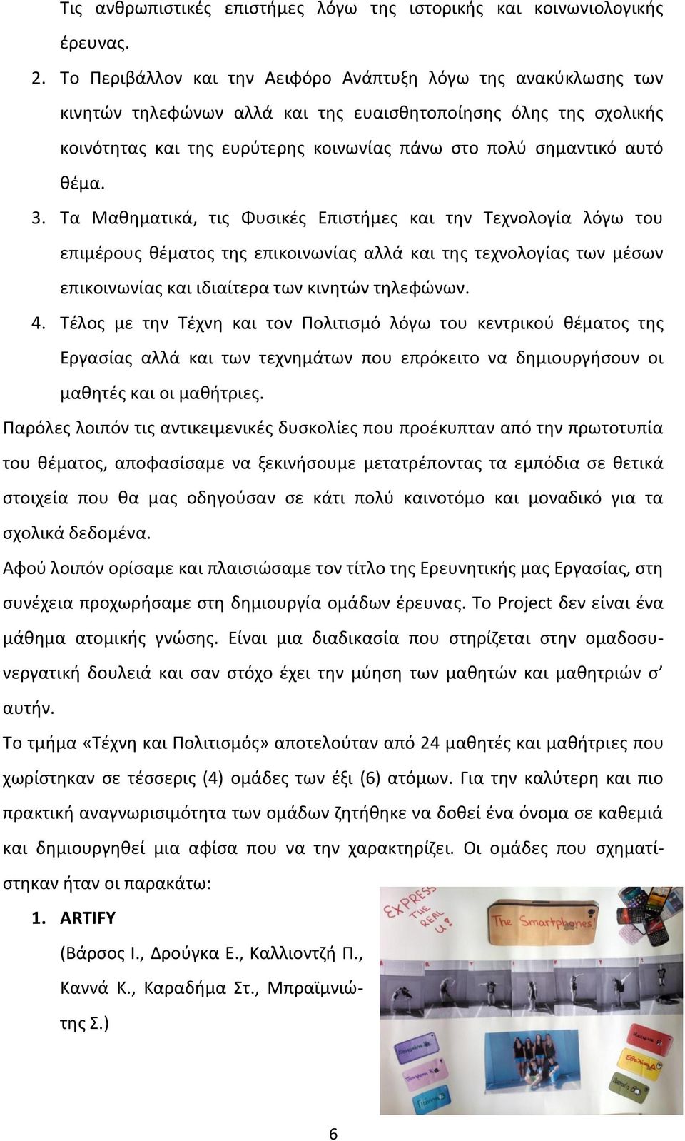 θέμα. 3. Τα Μαθηματικά, τις Φυσικές Επιστήμες και την Τεχνολογία λόγω του επιμέρους θέματος της επικοινωνίας αλλά και της τεχνολογίας των μέσων επικοινωνίας και ιδιαίτερα των κινητών τηλεφώνων. 4.