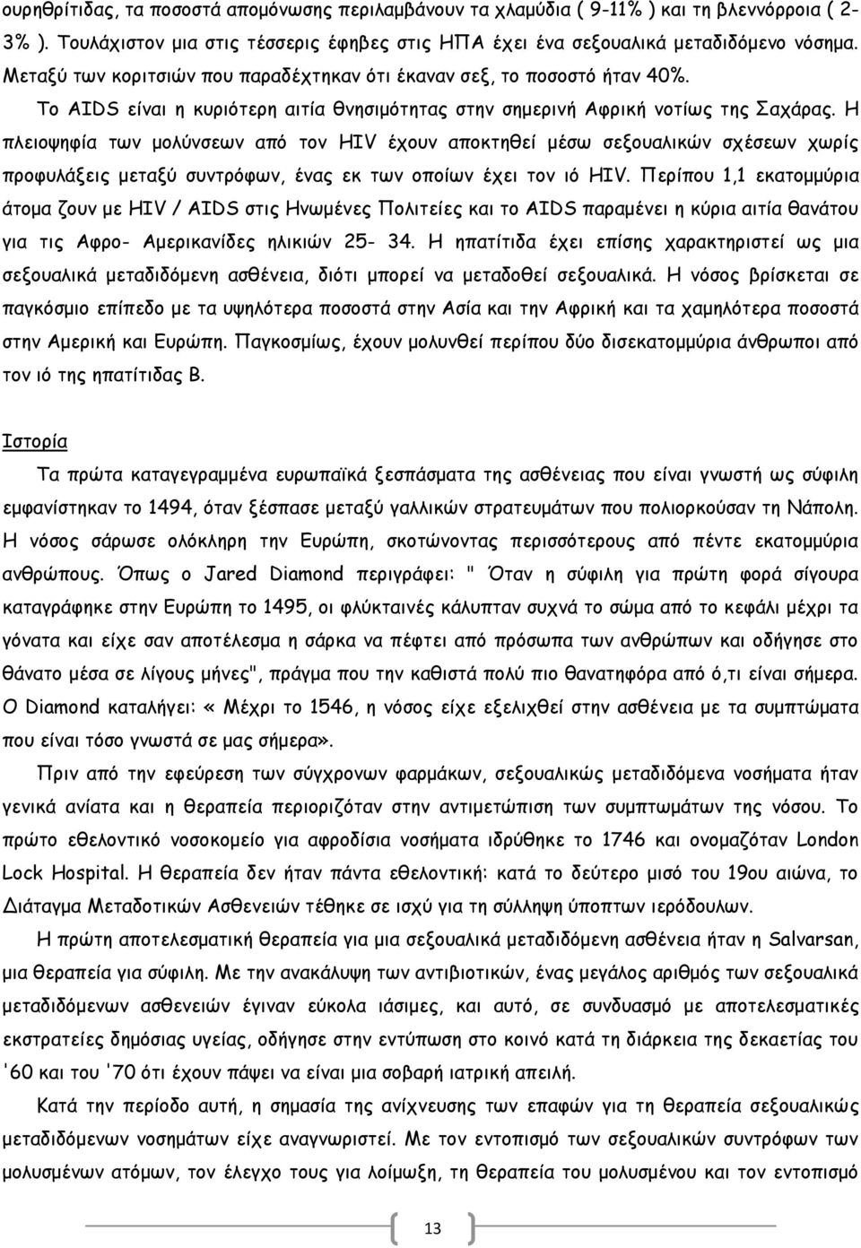 Η πλειοψηφία των μολύνσεων από τον HIV έχουν αποκτηθεί μέσω σεξουαλικών σχέσεων χωρίς προφυλάξεις μεταξύ συντρόφων, ένας εκ των οποίων έχει τον ιό HIV.