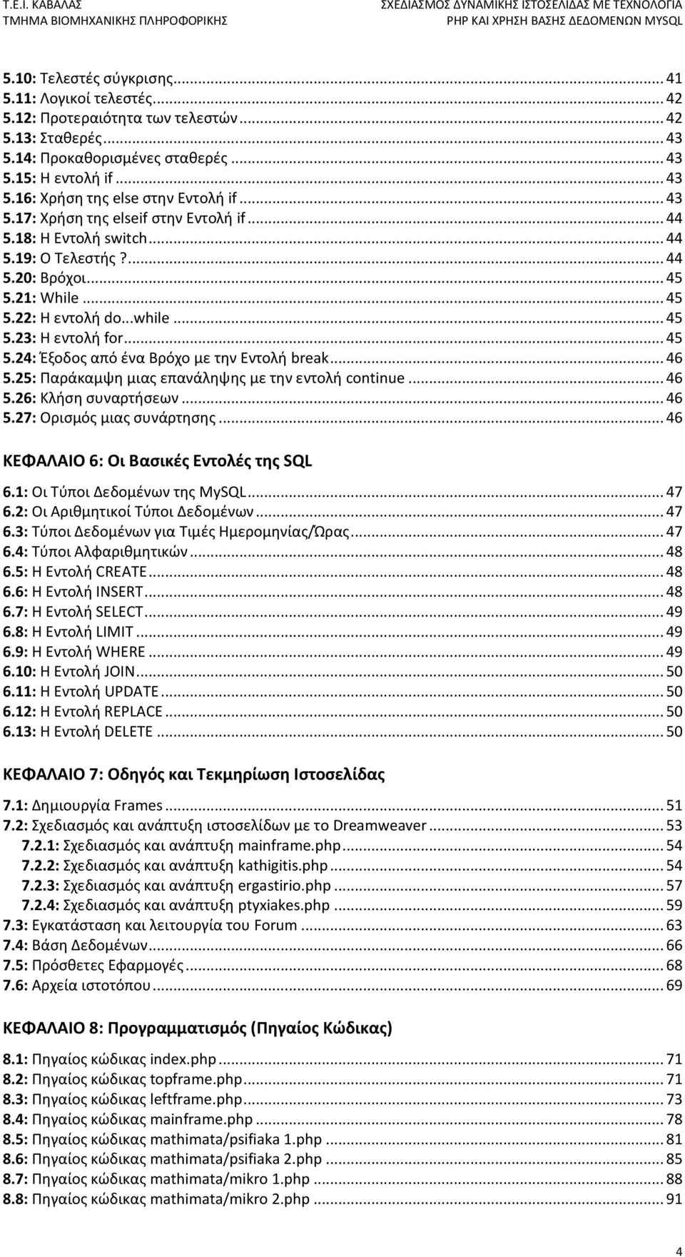 .. 46 5.25: Παράκαμψη μιας επανάληψης με την εντολή continue... 46 5.26: Κλήση συναρτήσεων... 46 5.27: Ορισμός μιας συνάρτησης... 46 ΚΕΦΑΛΑΙΟ 6: Οι Βασικές Εντολές της SQL 6.