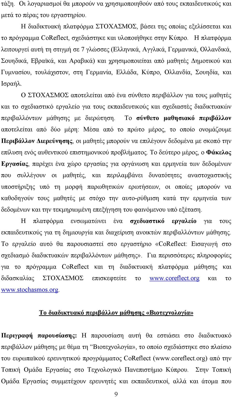 Η πλατφόρμα λειτουργεί αυτή τη στιγμή σε 7 γλώσσες (Ελληνικά, Αγγλικά, Γερμανικά, Ολλανδικά, Σουηδικά, Εβραϊκά, και Αραβικά) και χρησιμοποιείται από μαθητές Δημοτικού και Γυμνασίου, τουλάχιστον, στη