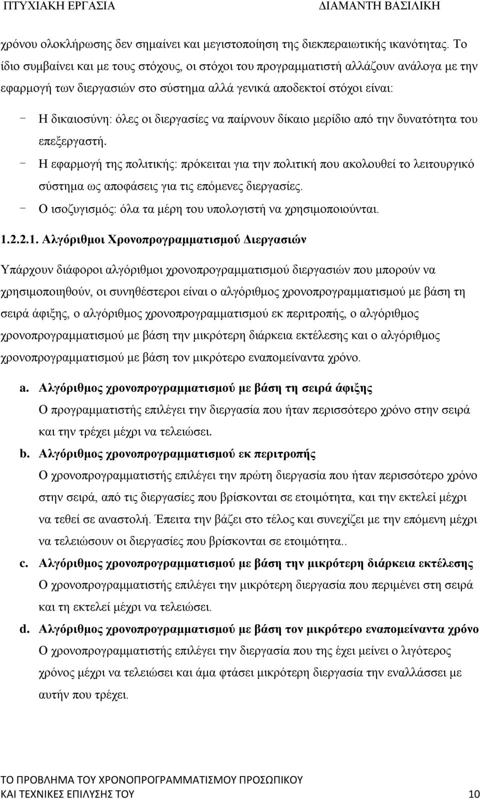 να παίρνουν δίκαιο μερίδιο από την δυνατότητα του επεξεργαστή. - Η εφαρμογή της πολιτικής: πρόκειται για την πολιτική που ακολουθεί το λειτουργικό σύστημα ως αποφάσεις για τις επόμενες διεργασίες.